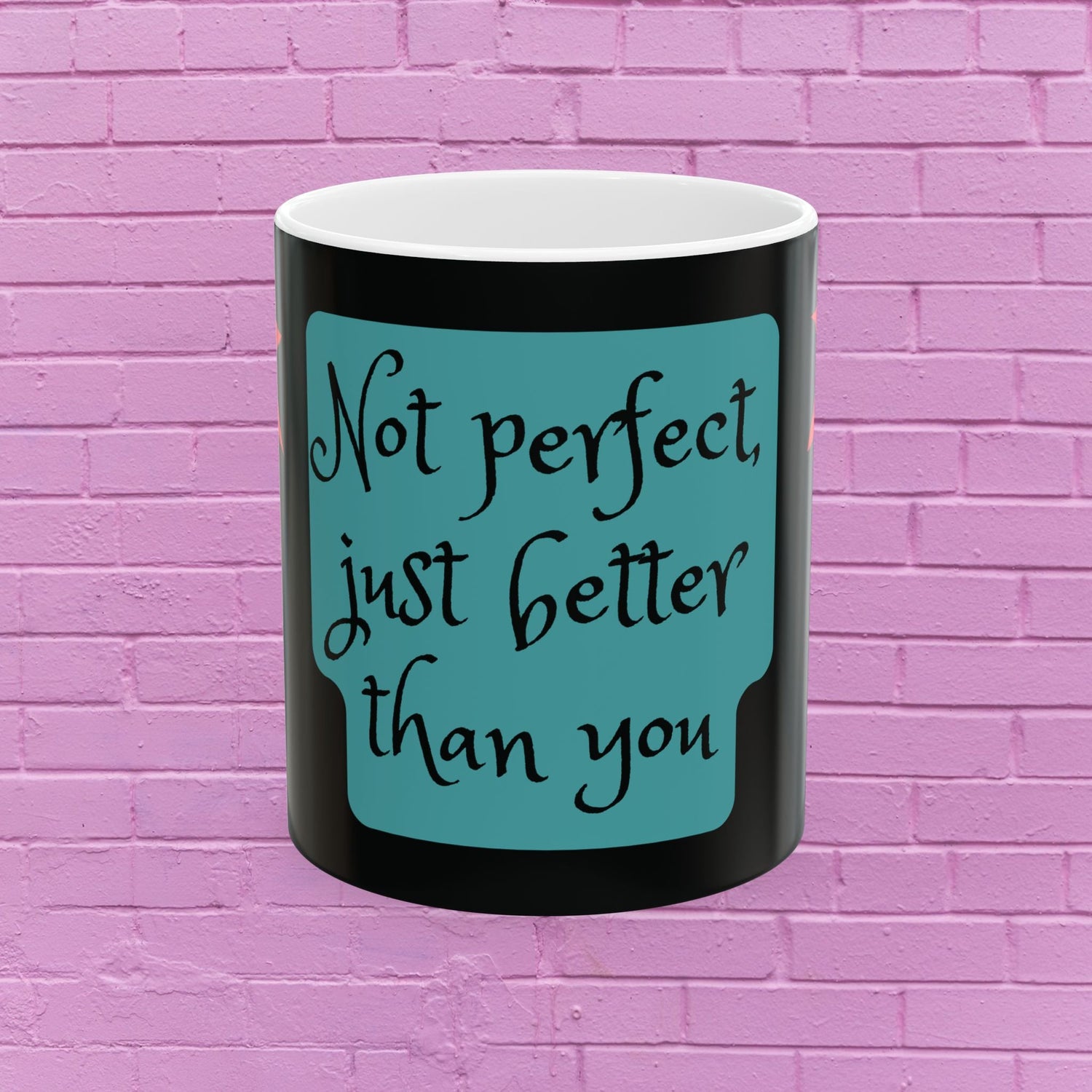 Sassy mug - Not perfect just better than you