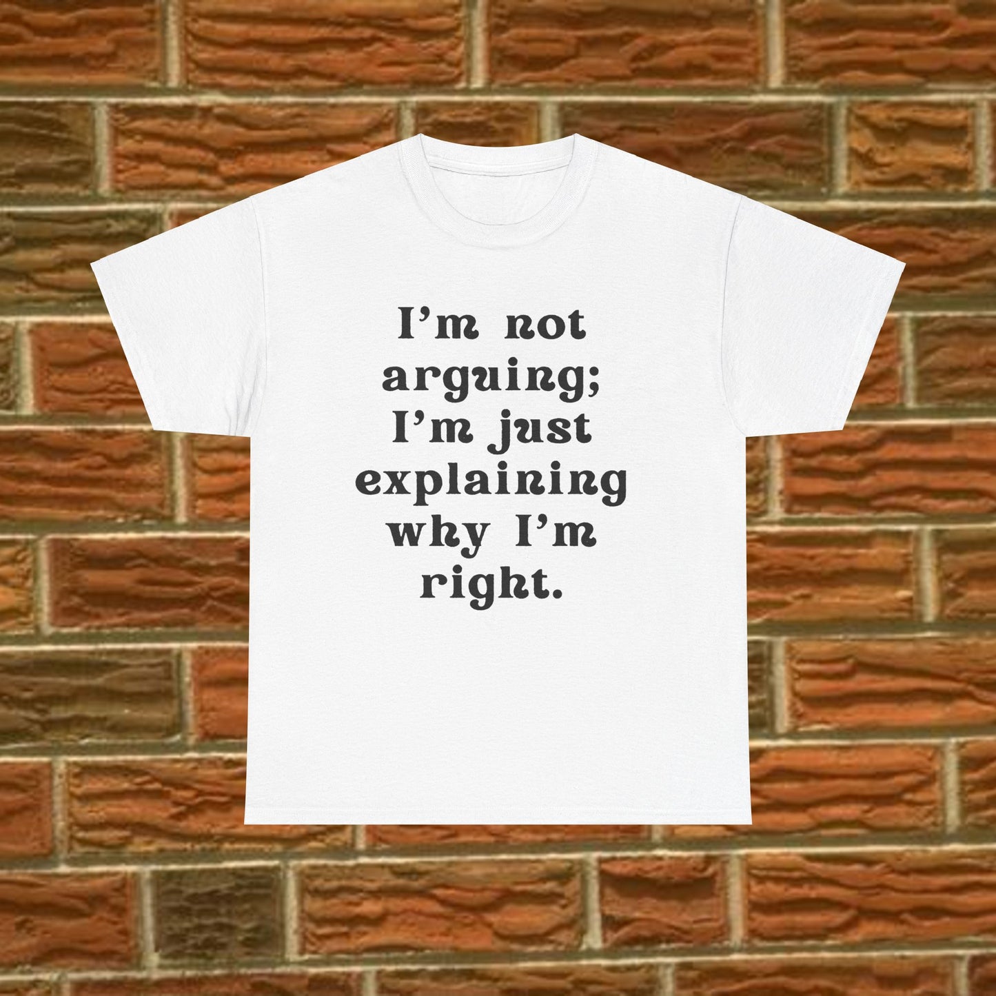 I’m not arguing; I’m just explaining why I’m right. - Sassy Cotton Tee