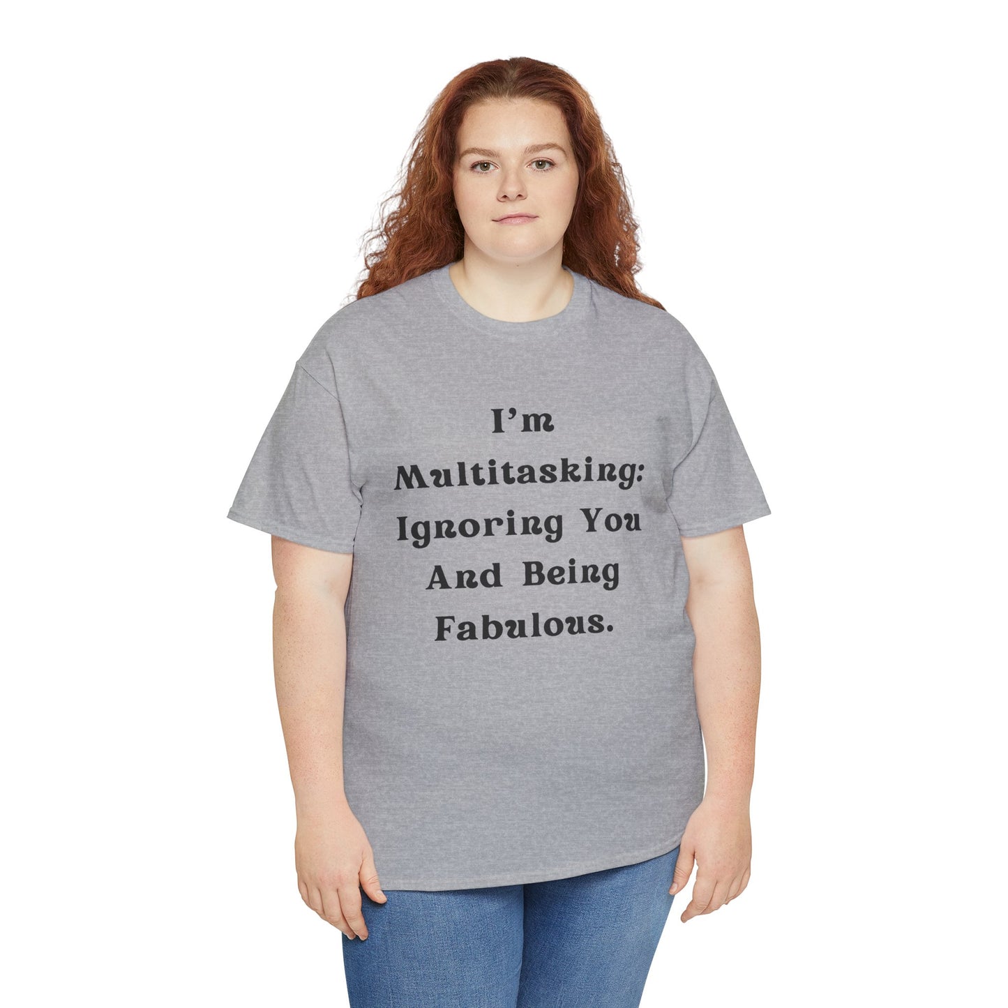 I’m multitasking: ignoring you and being fabulous- Sassy Cotton Tee