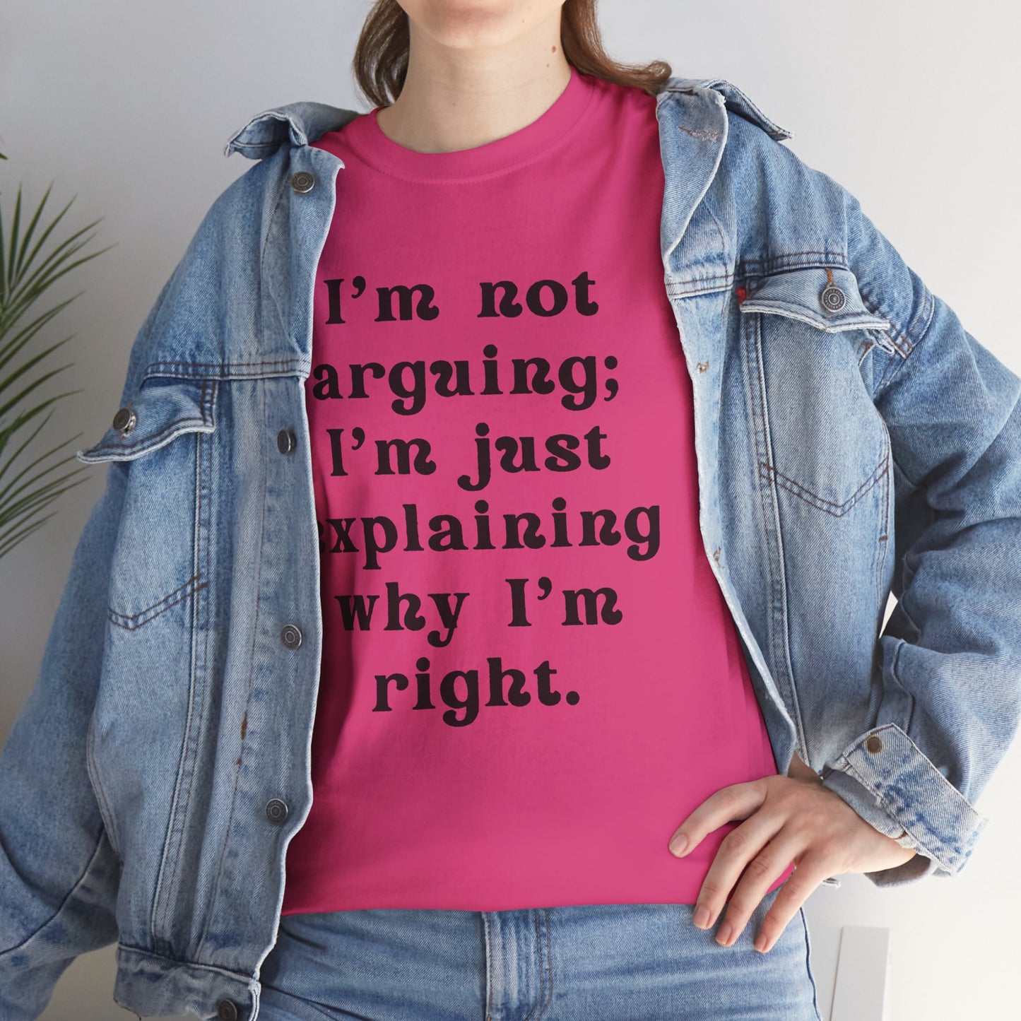 I’m not arguing; I’m just explaining why I’m right. - Sassy Cotton Tee