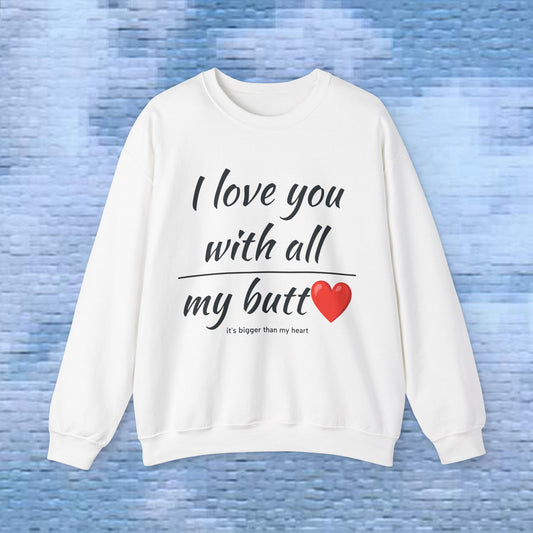 Sweatshirt: I Love You With All my Butt