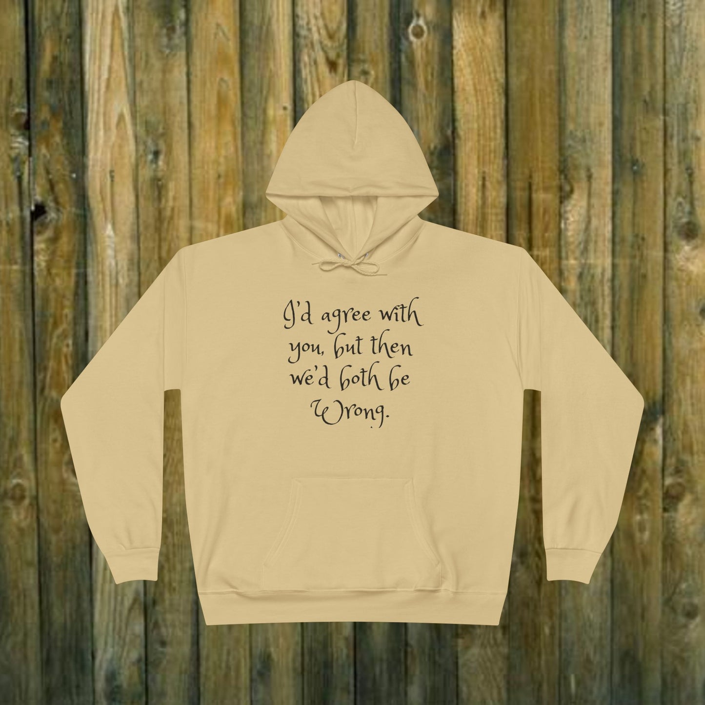 I'd Agree with You But Then We'd Both Be Wrong- Funny Quote Sassy Hoodie Sweatshirt