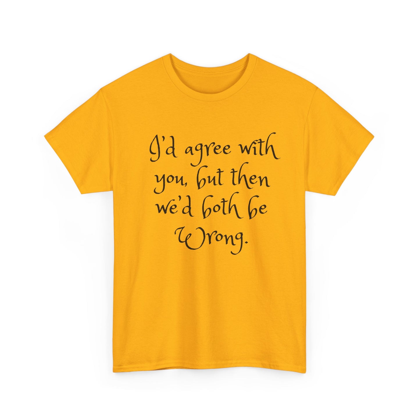 Unisex Cotton Tee - I'd Agree with You But Then We'd Both Be Wrong Shirt