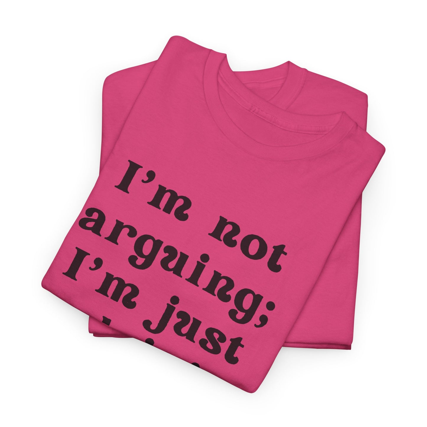 I’m not arguing; I’m just explaining why I’m right. - Sassy Cotton Tee