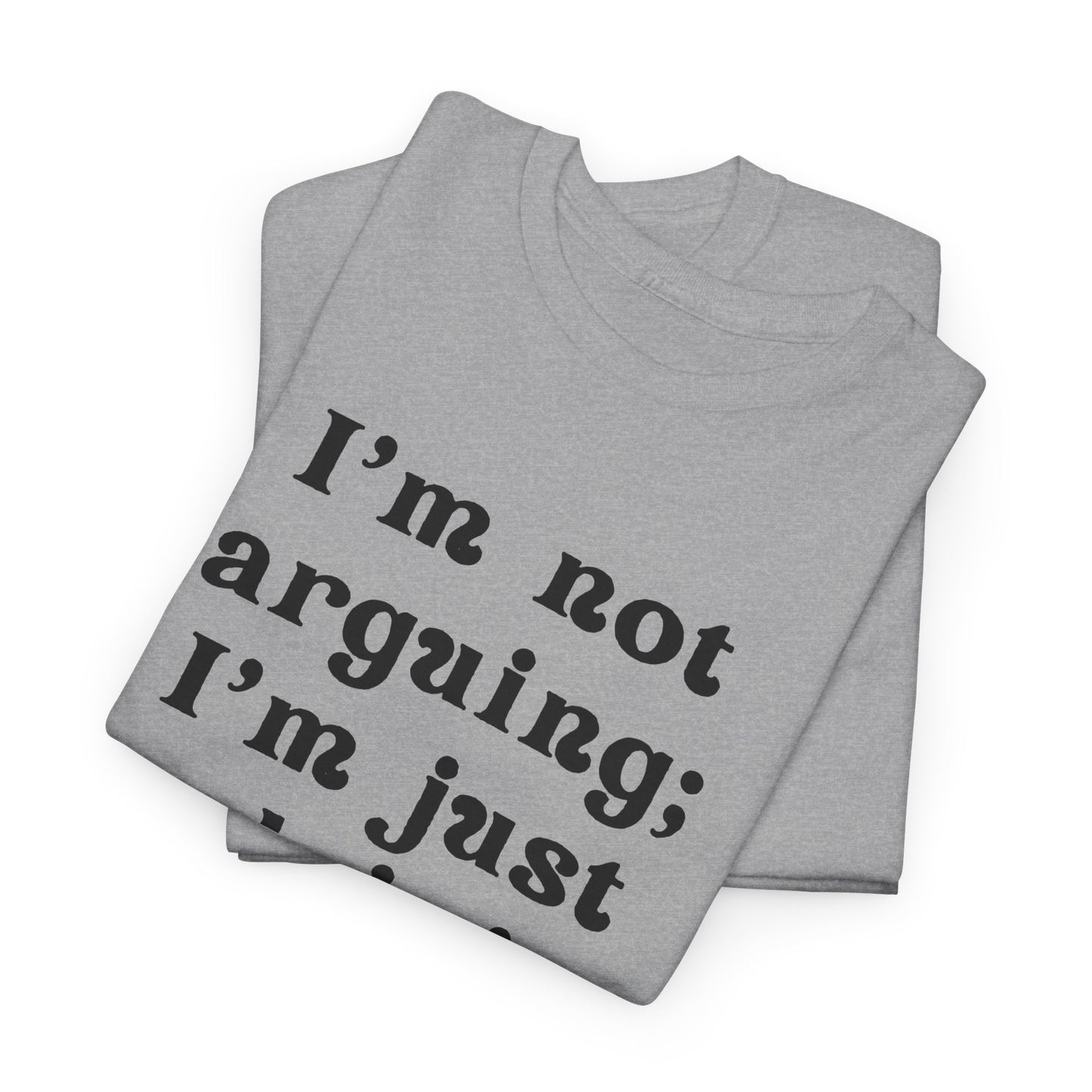 I’m not arguing; I’m just explaining why I’m right. - Sassy Cotton Tee