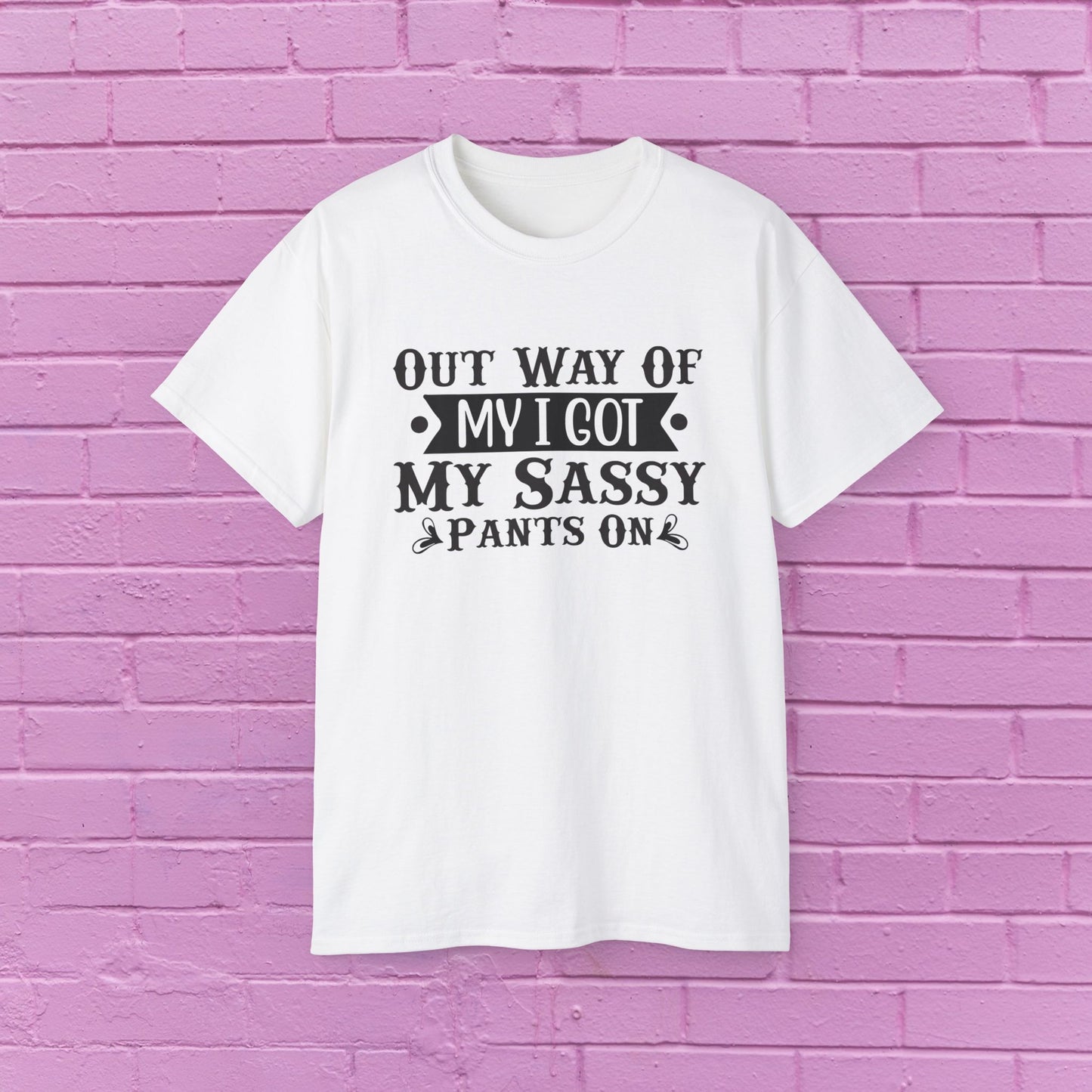 Out of My Way I Got My Sassy Pants On - Sassy Tee - 7 Colors