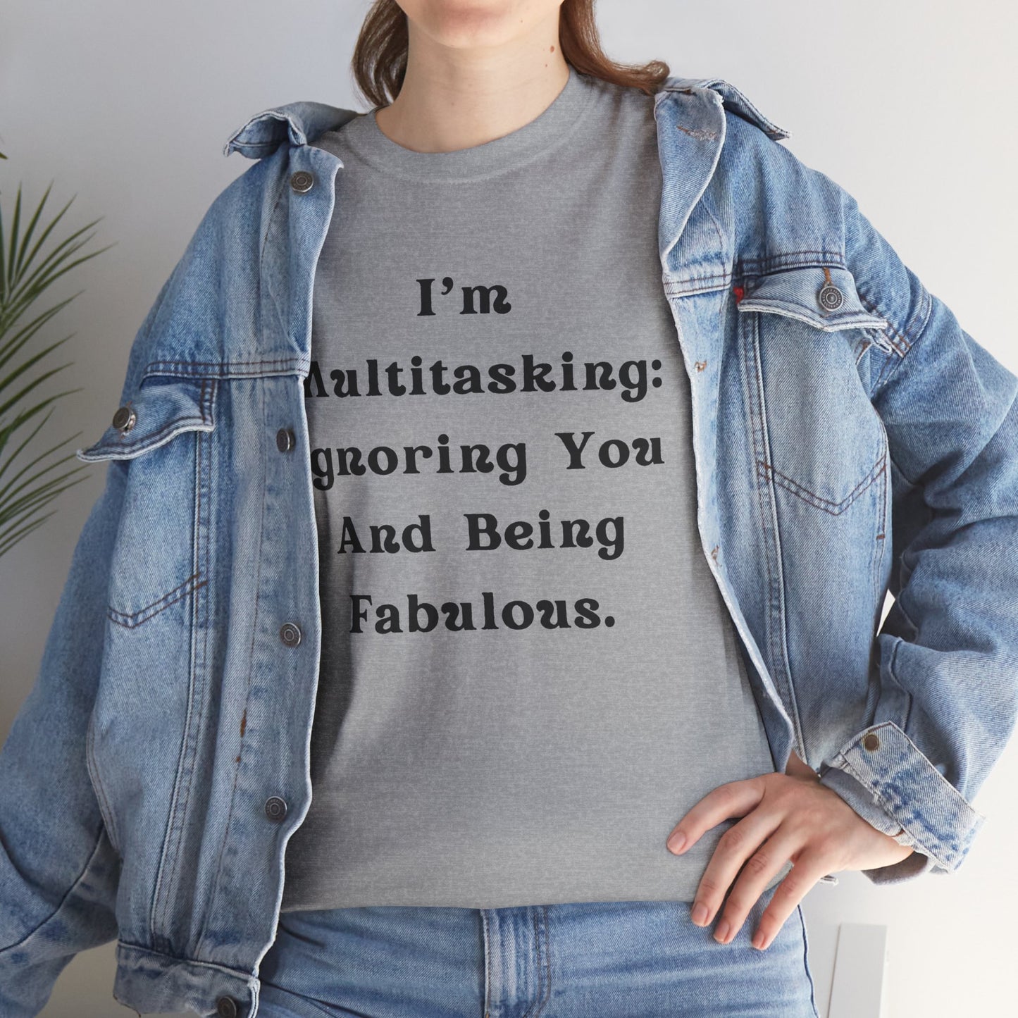 I’m multitasking: ignoring you and being fabulous- Sassy Cotton Tee