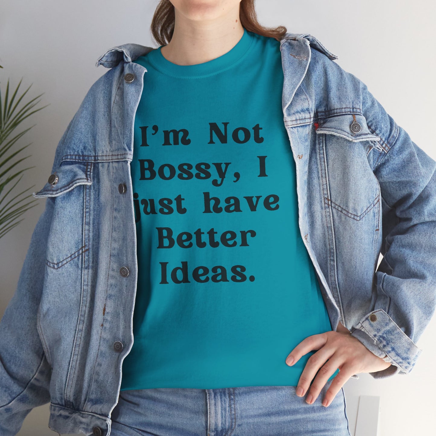 I’m not bossy, I just have better ideas - Sassy Cotton Tee