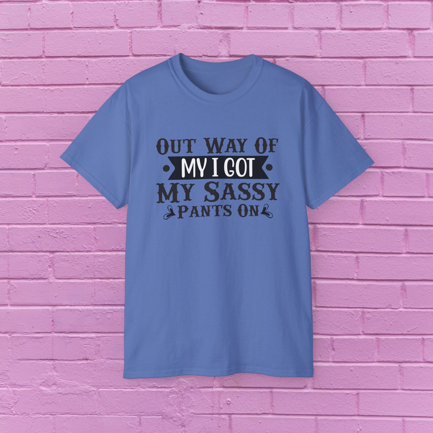 Out of My Way I Got My Sassy Pants On - Sassy Tee - 7 Colors