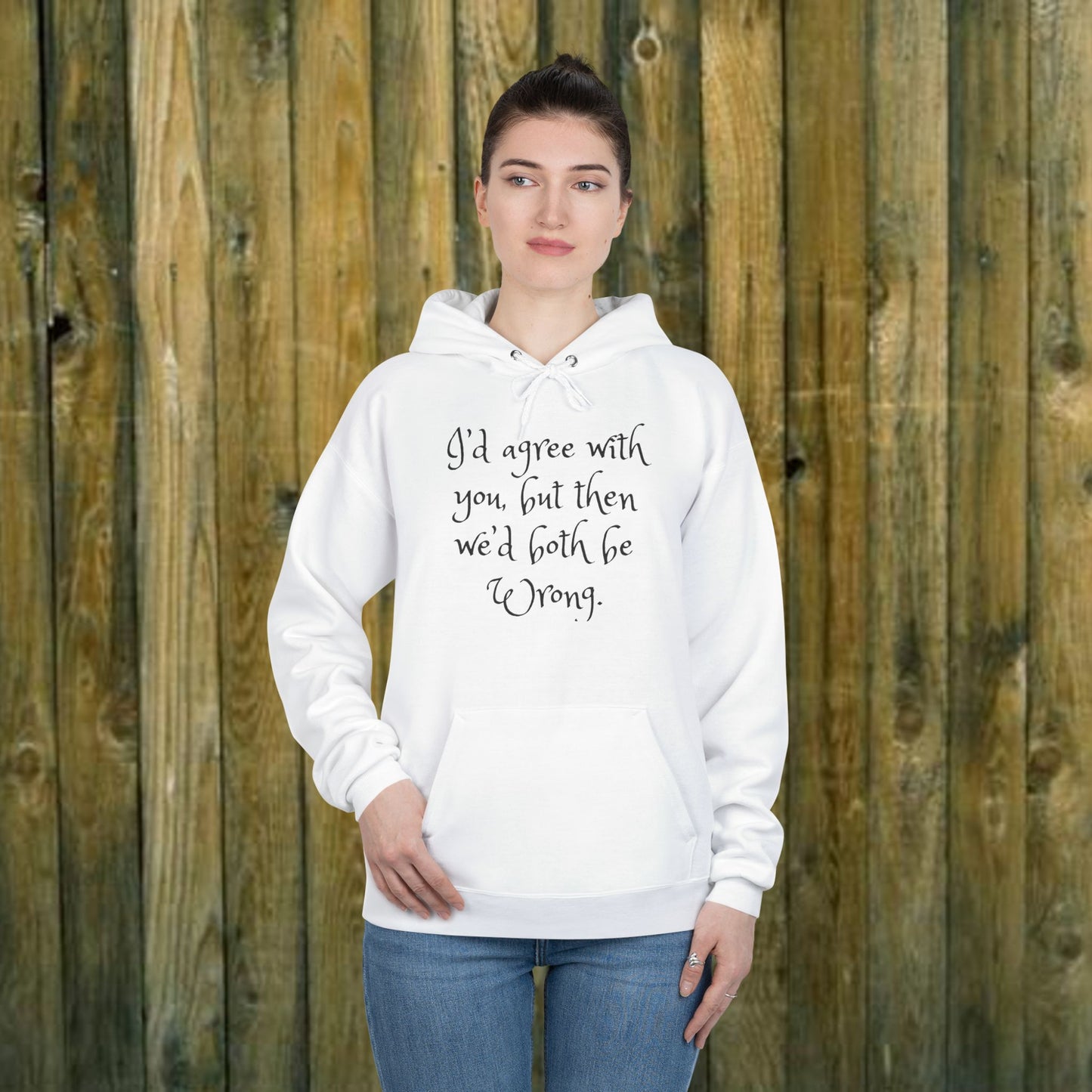 I'd Agree with You But Then We'd Both Be Wrong- Funny Quote Sassy Hoodie Sweatshirt