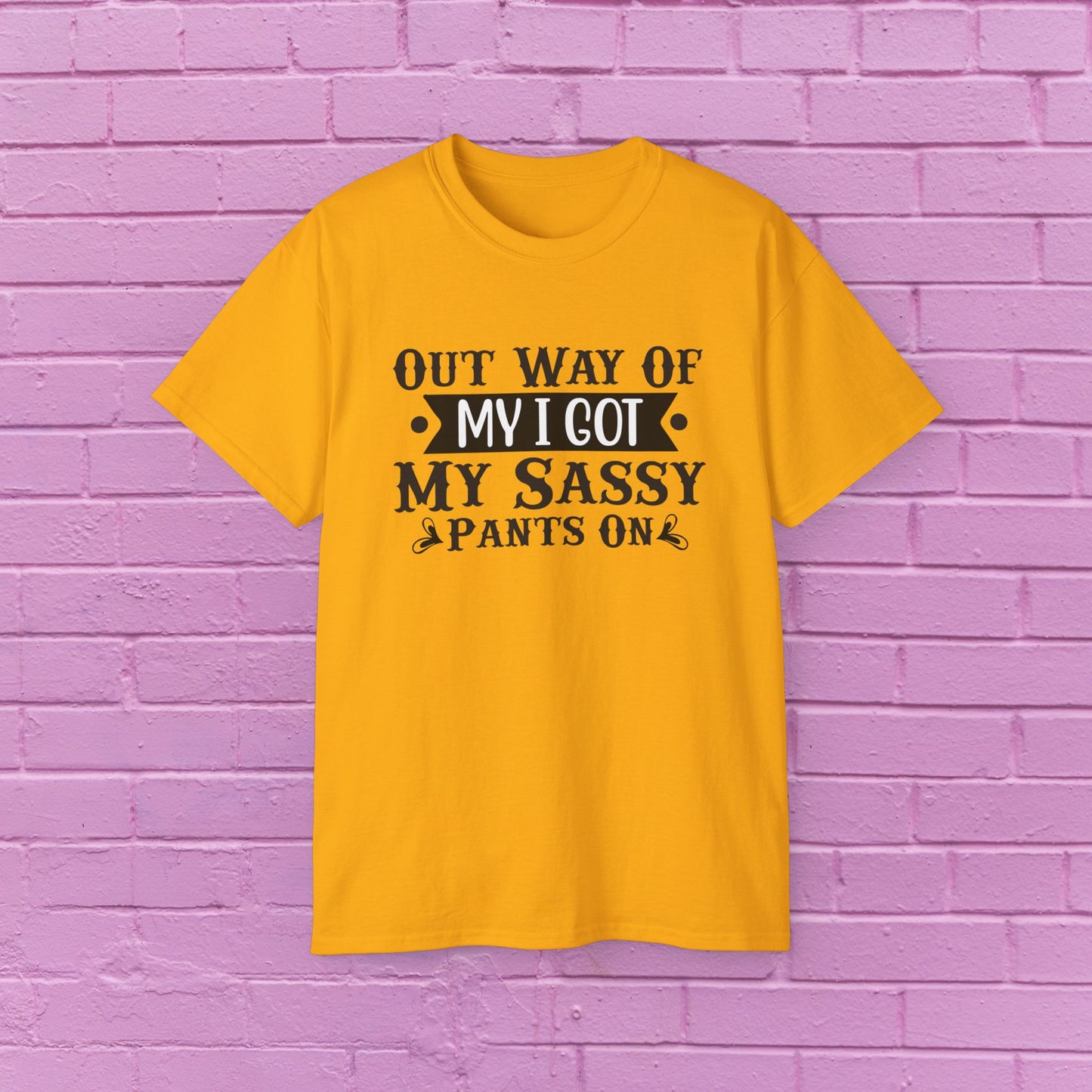 Out of My Way I Got My Sassy Pants On - Sassy Tee - 7 Colors