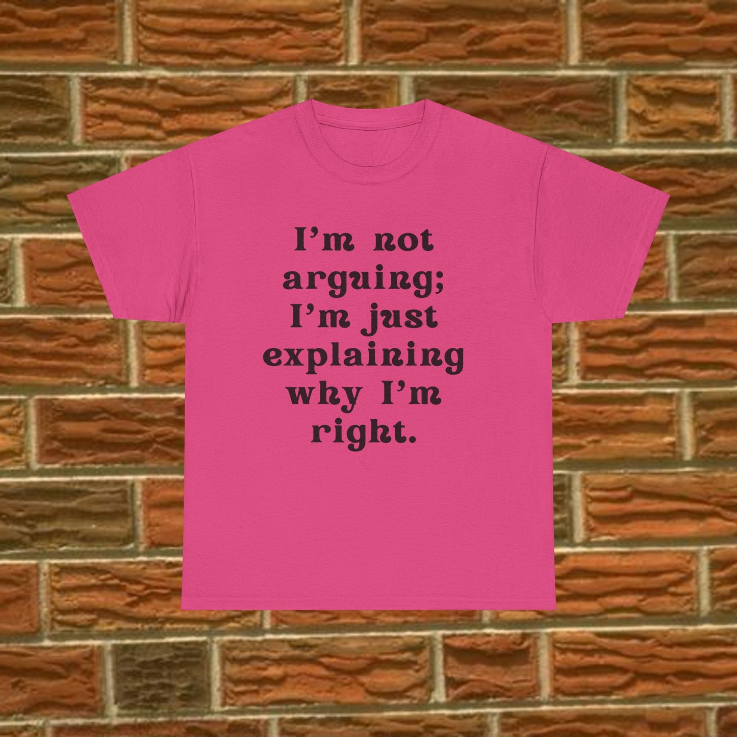 I’m not arguing; I’m just explaining why I’m right. - Sassy Cotton Tee