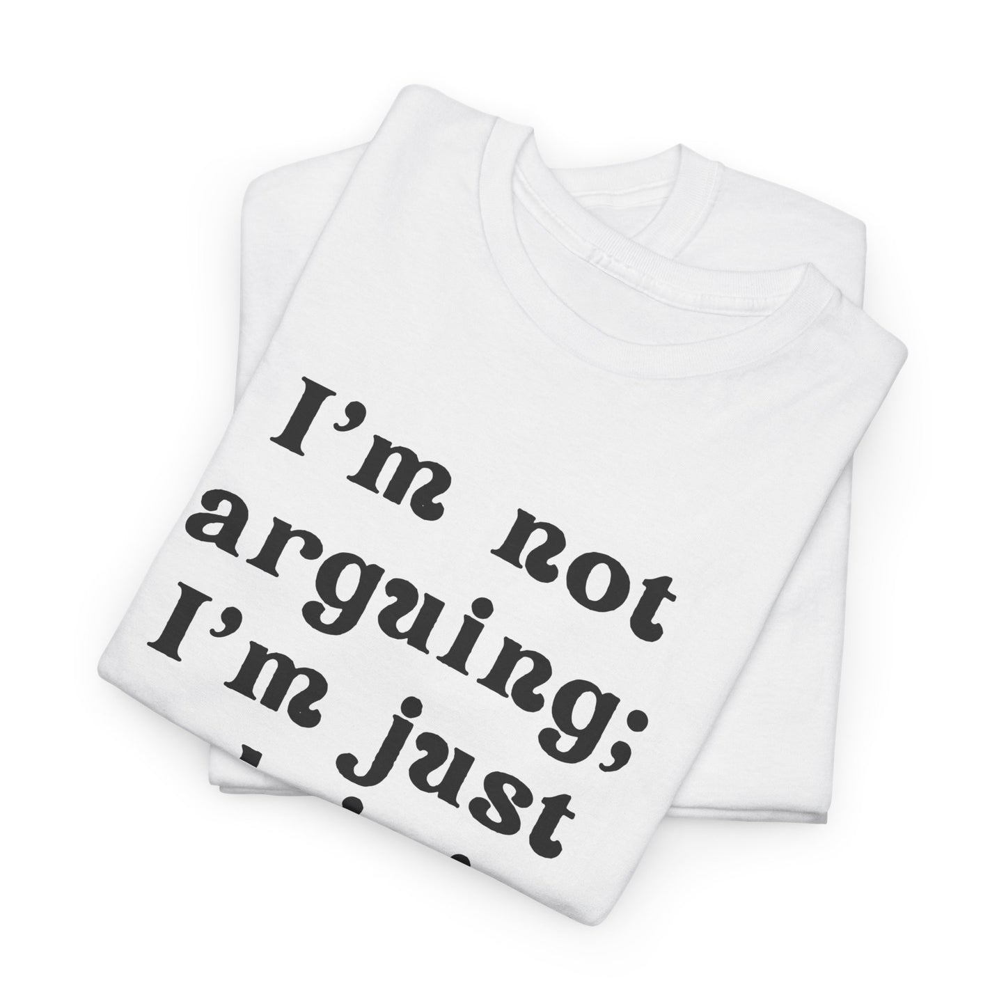 I’m not arguing; I’m just explaining why I’m right. - Sassy Cotton Tee