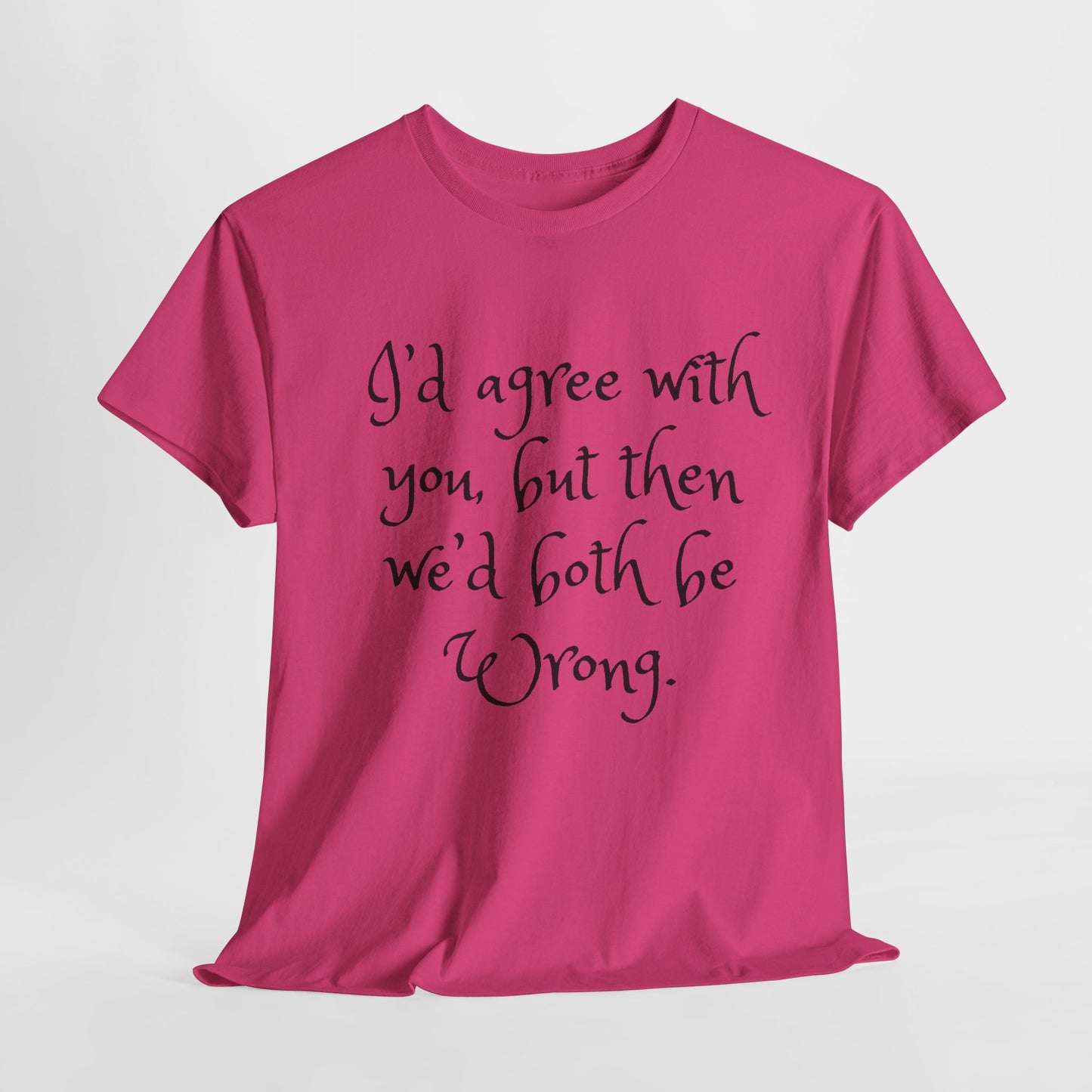 Unisex Cotton Tee - I'd Agree with You But Then We'd Both Be Wrong Shirt