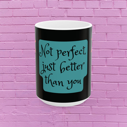 Not Perfect Just Better Than You - Ceramic Mug (11oz, 15oz) - Black