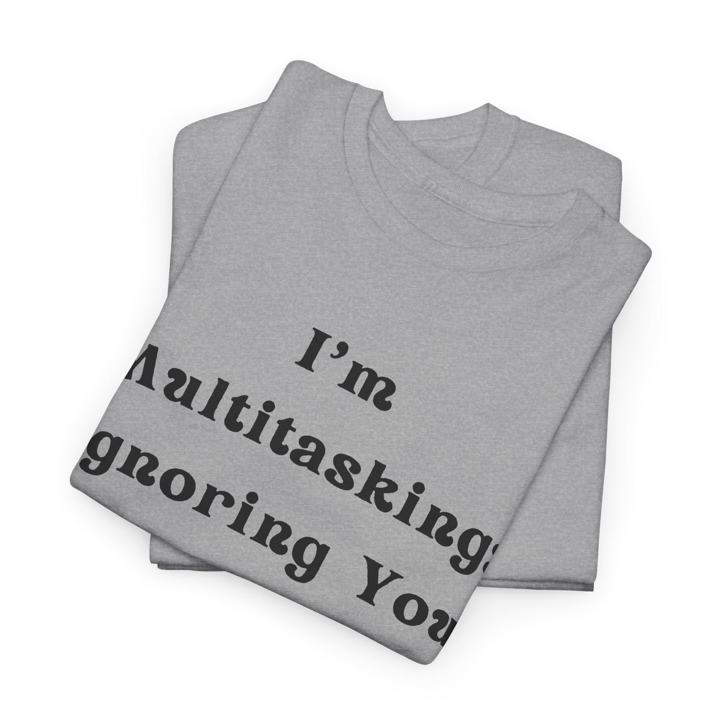 I’m multitasking: ignoring you and being fabulous- Sassy Cotton Tee