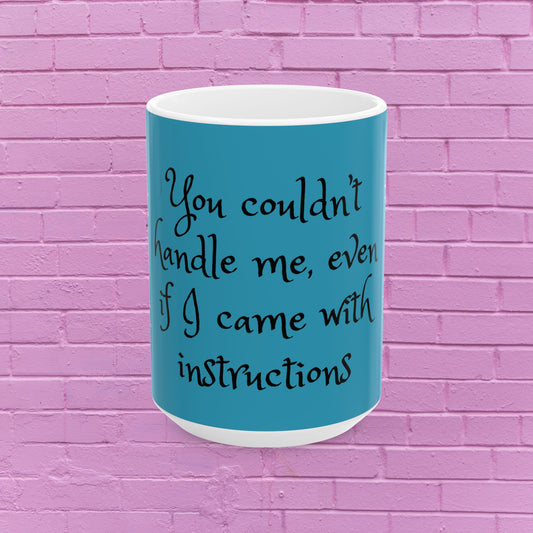 You Couldn't Handle Me Ceramic Mug - 11oz & 15oz