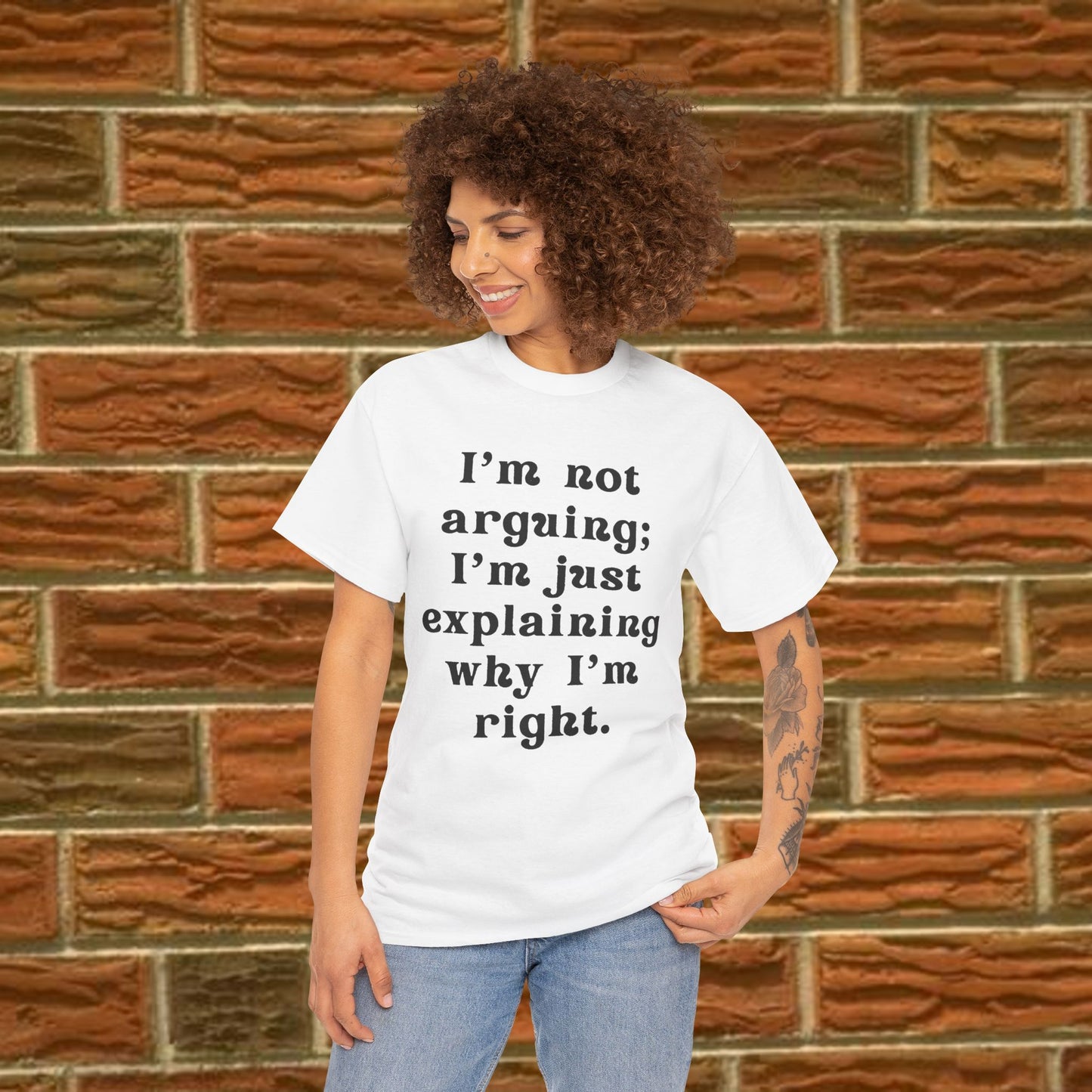 I’m not arguing; I’m just explaining why I’m right. - Sassy Cotton Tee