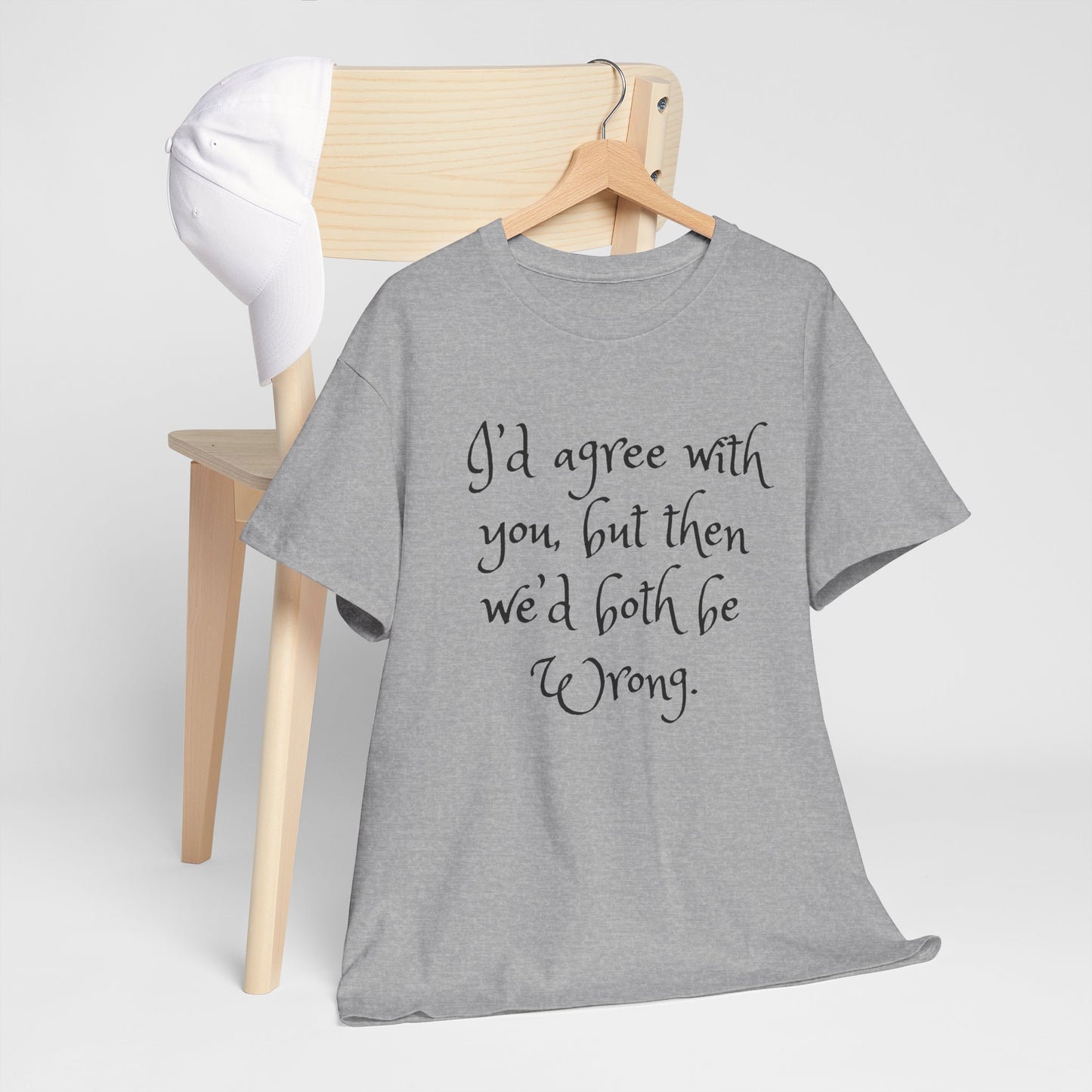 Unisex Cotton Tee - I'd Agree with You But Then We'd Both Be Wrong Shirt