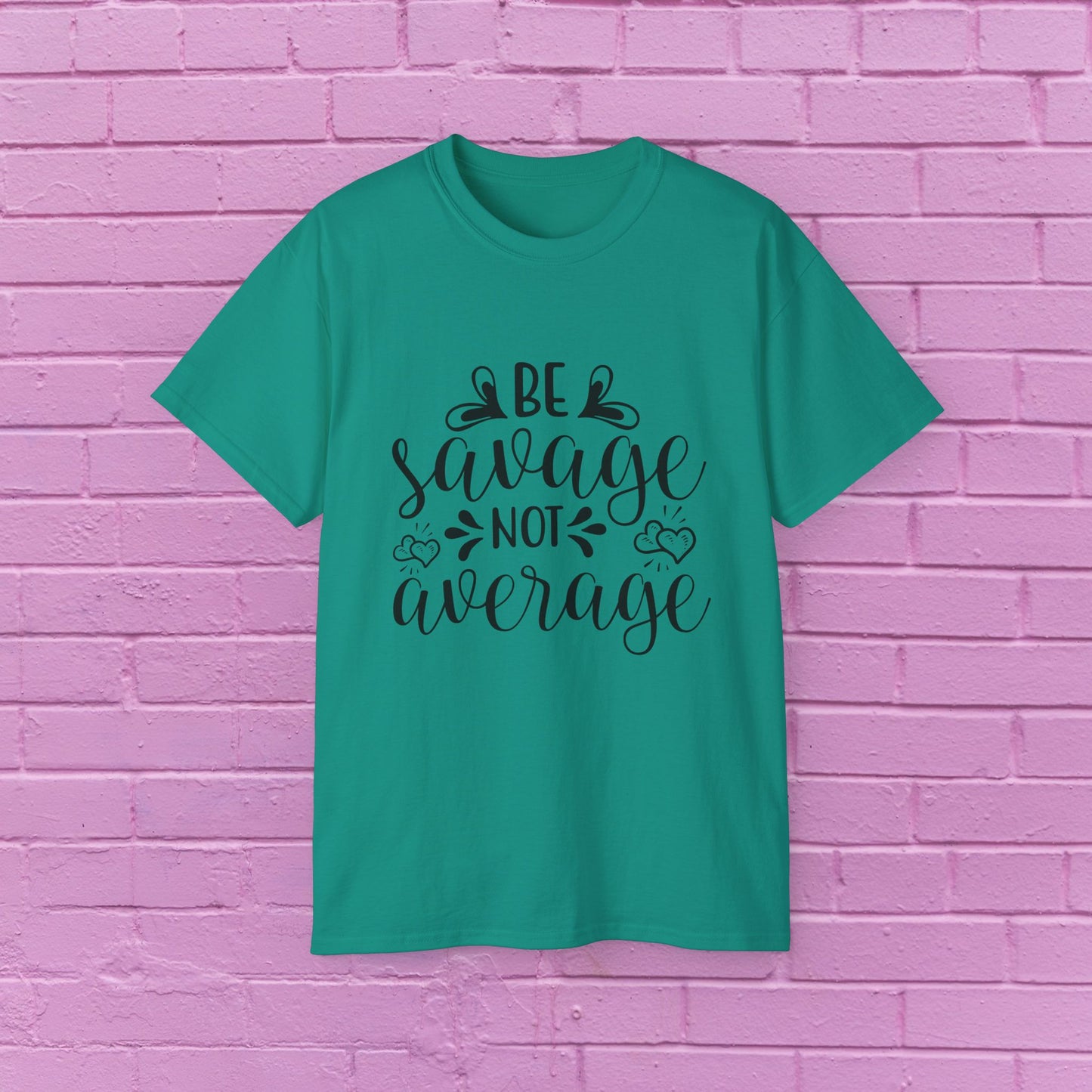 Be Savage Not Average - Sassy T-Shirt - 9 Colors