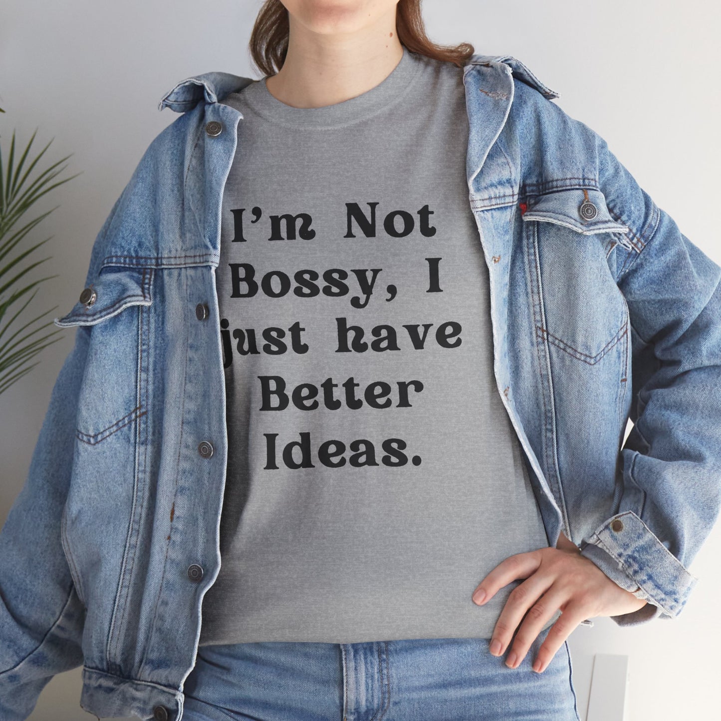 I’m not bossy, I just have better ideas - Sassy Cotton Tee