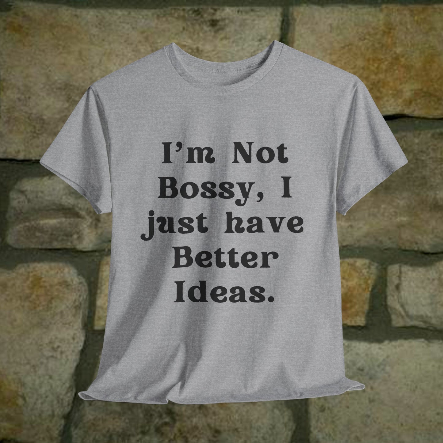 I’m not bossy, I just have better ideas - Sassy Cotton Tee