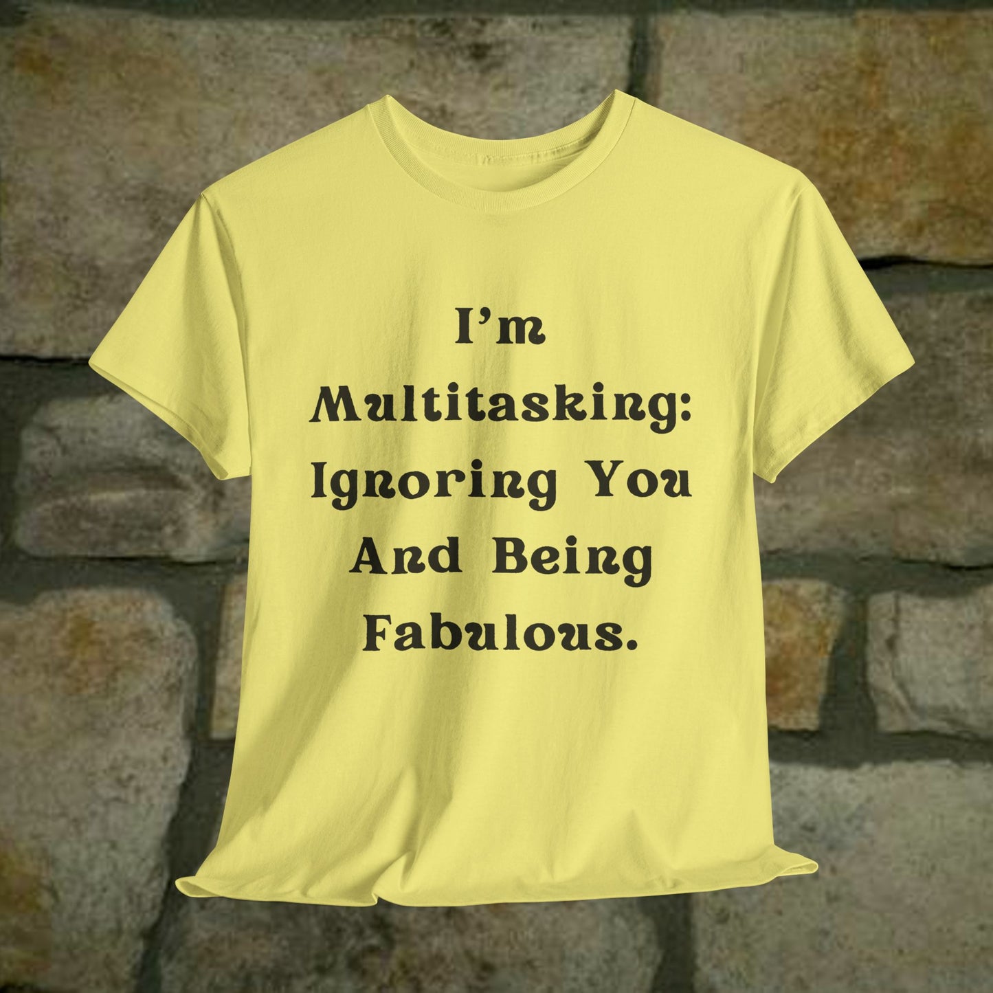 I’m multitasking: ignoring you and being fabulous- Sassy Cotton Tee