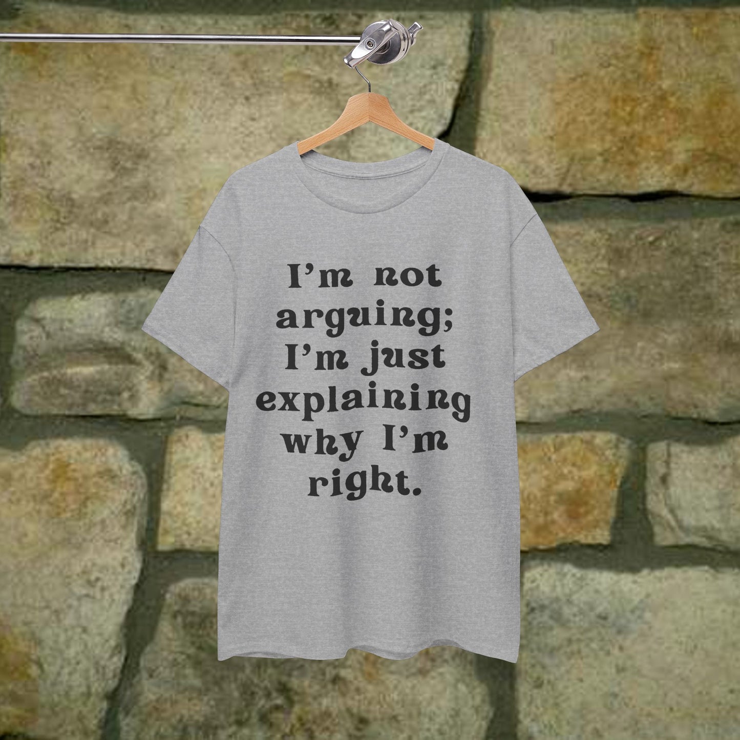 I’m not arguing; I’m just explaining why I’m right. - Sassy Cotton Tee