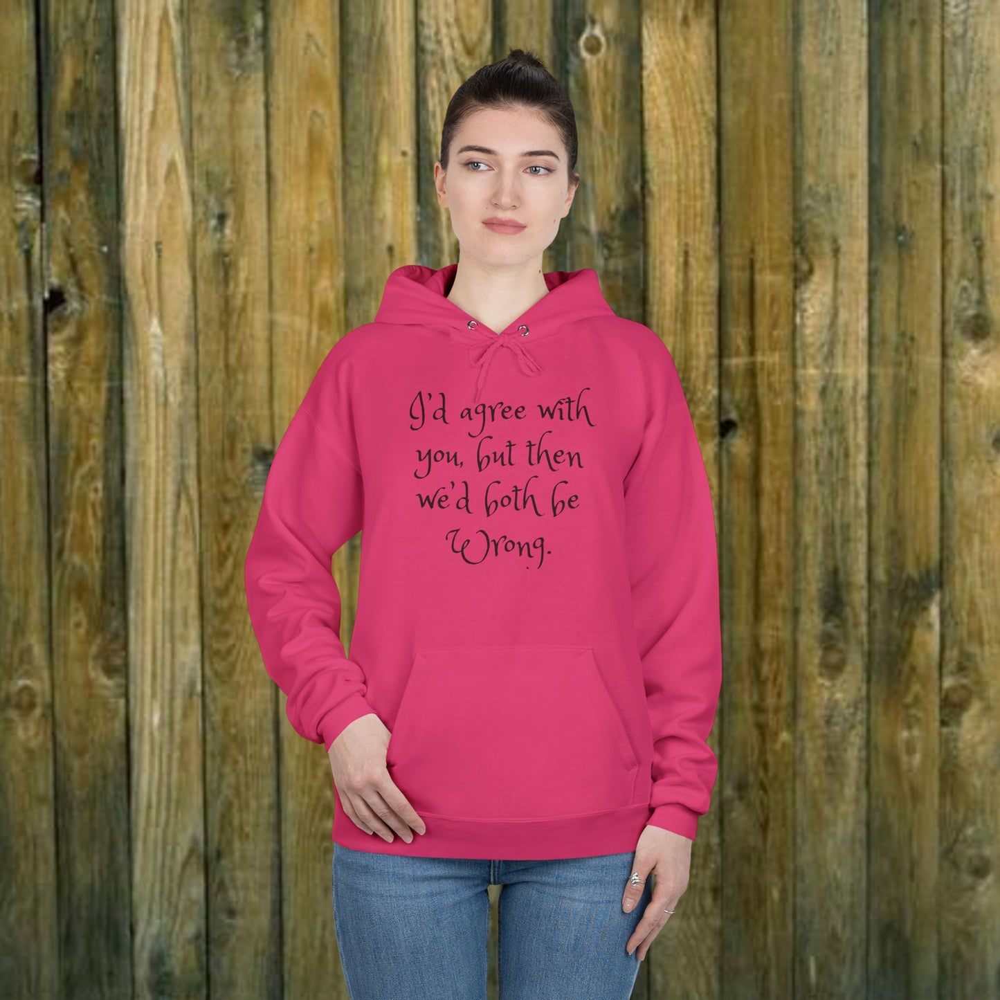 I'd Agree with You But Then We'd Both Be Wrong- Funny Quote Sassy Hoodie Sweatshirt