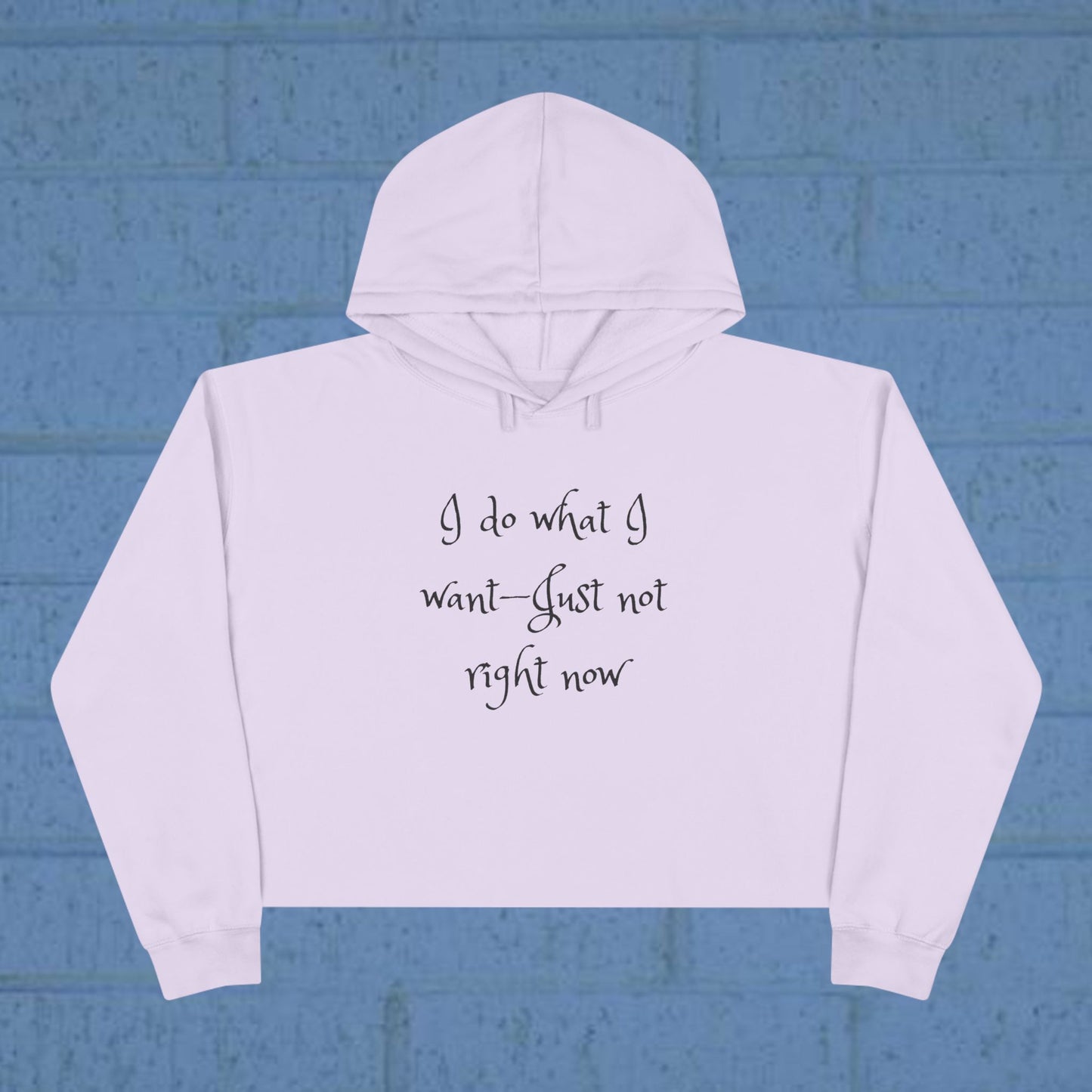 I do what I want - just not right now - Sassy Crop Hoodie