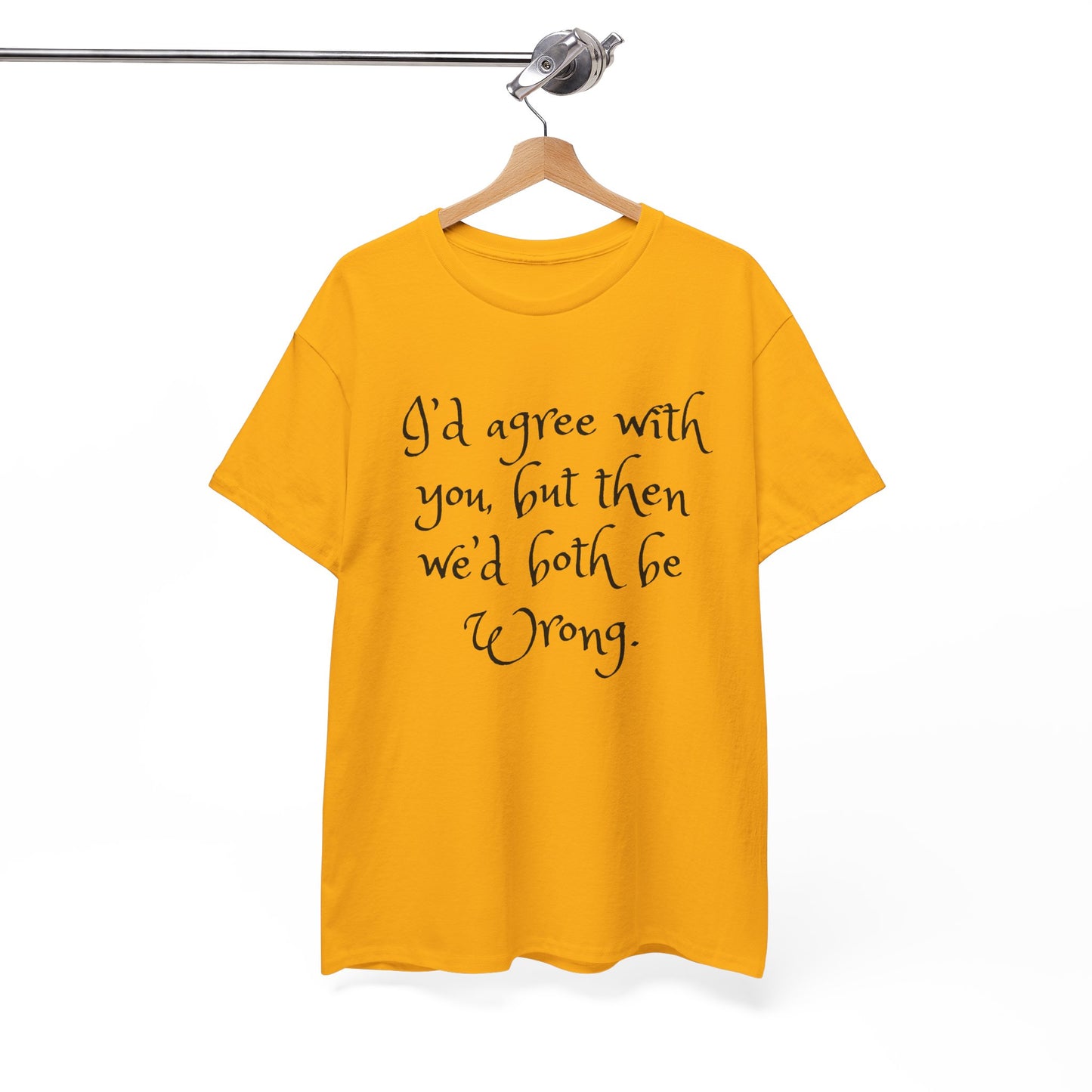 Unisex Cotton Tee - I'd Agree with You But Then We'd Both Be Wrong Shirt