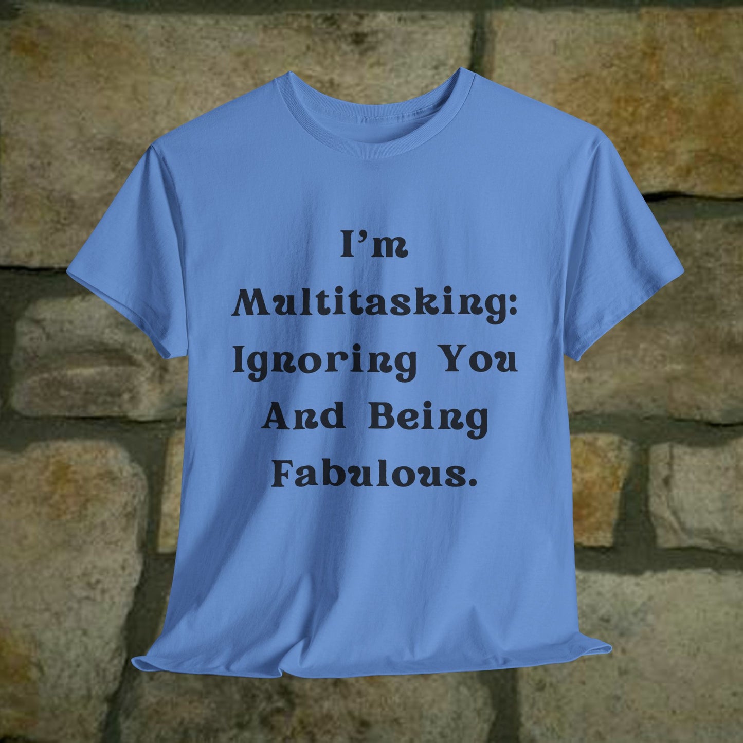 I’m multitasking: ignoring you and being fabulous- Sassy Cotton Tee