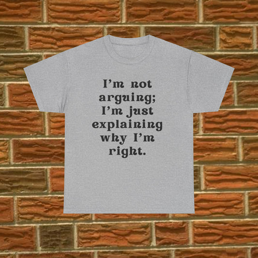 I’m not arguing; I’m just explaining why I’m right. - Sassy Cotton Tee