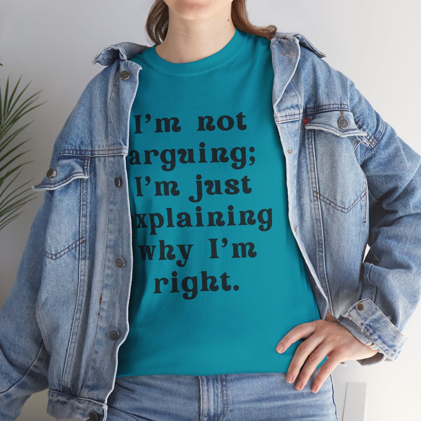 I’m not arguing; I’m just explaining why I’m right. - Sassy Cotton Tee