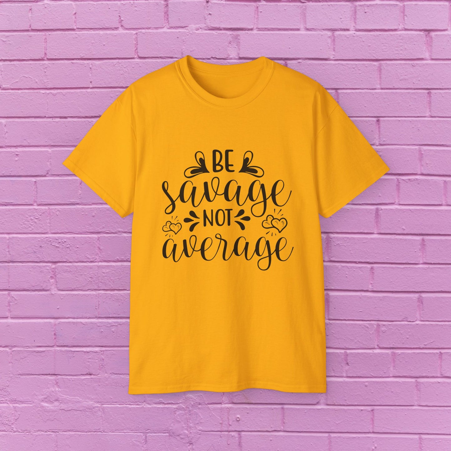 Be Savage Not Average - Sassy T-Shirt - 9 Colors