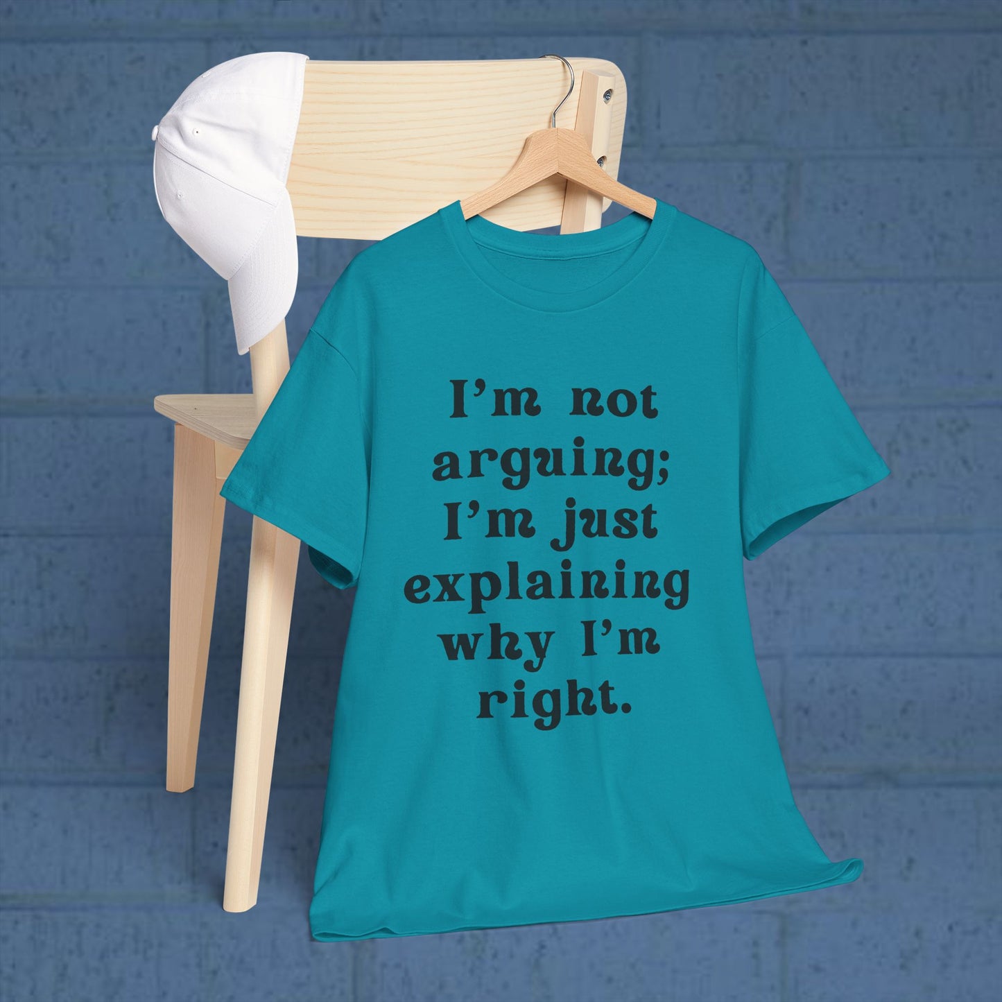 I’m not arguing; I’m just explaining why I’m right. - Sassy Cotton Tee