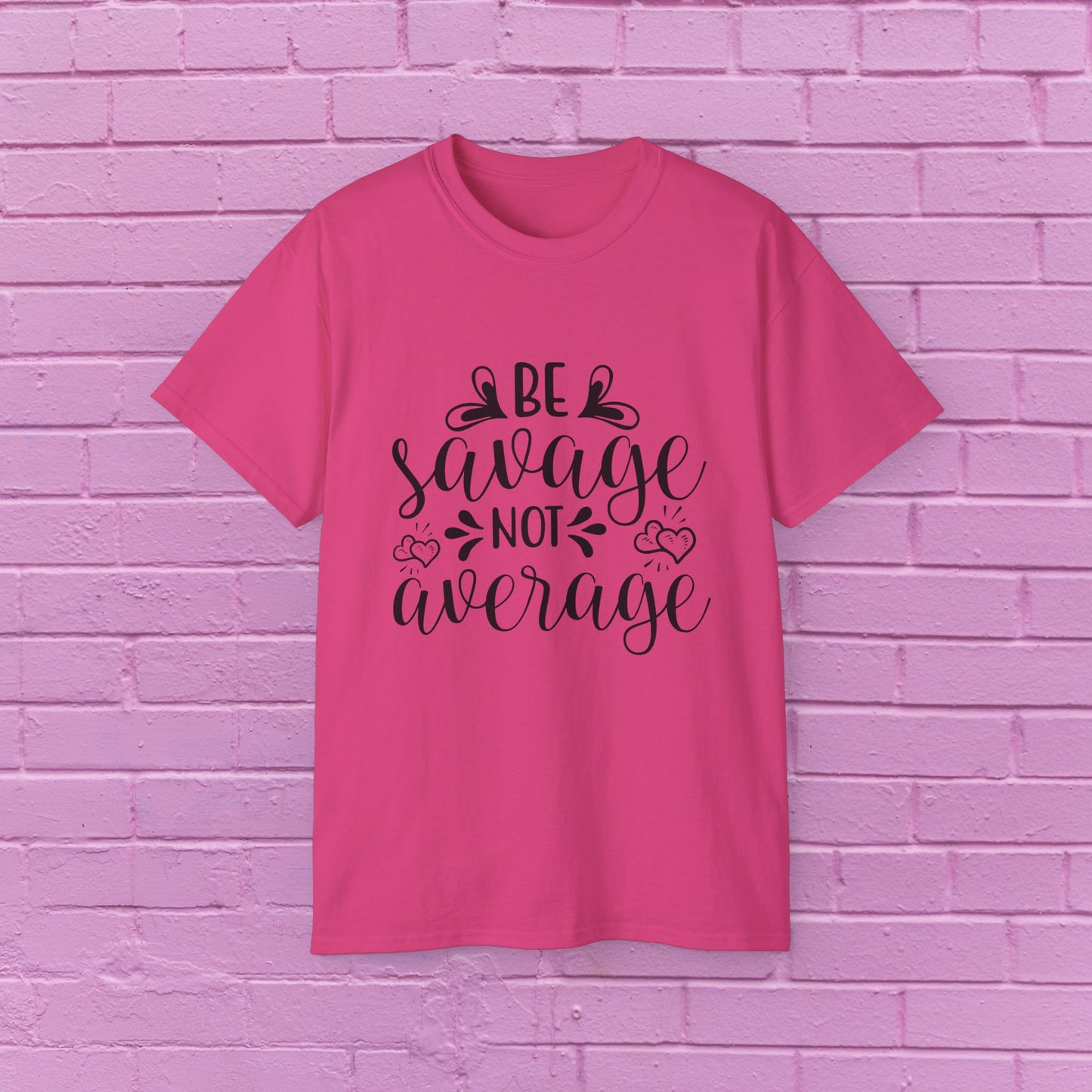 Be Savage Not Average - Sassy T-Shirt - 9 Colors