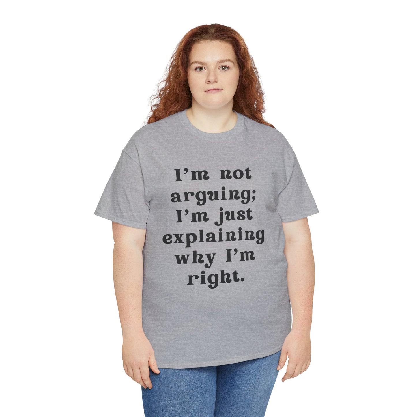 I’m not arguing; I’m just explaining why I’m right. - Sassy Cotton Tee