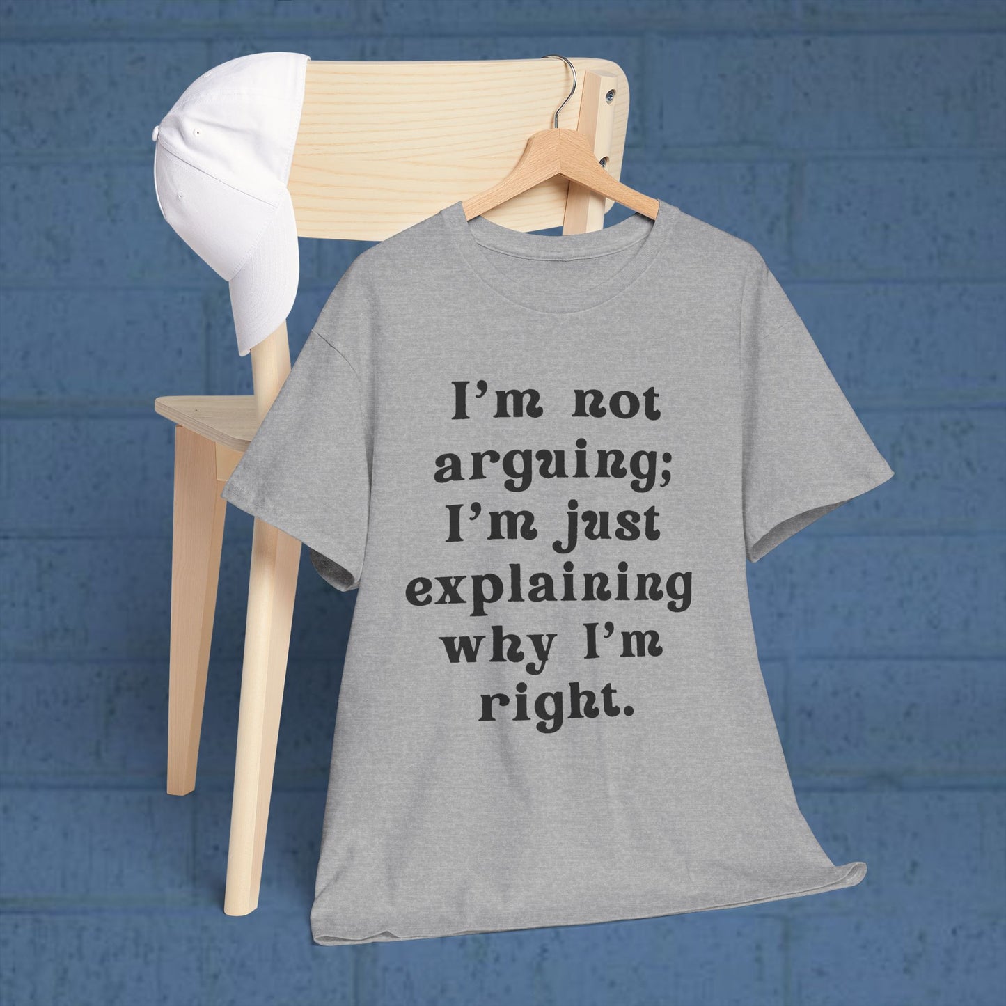 I’m not arguing; I’m just explaining why I’m right. - Sassy Cotton Tee