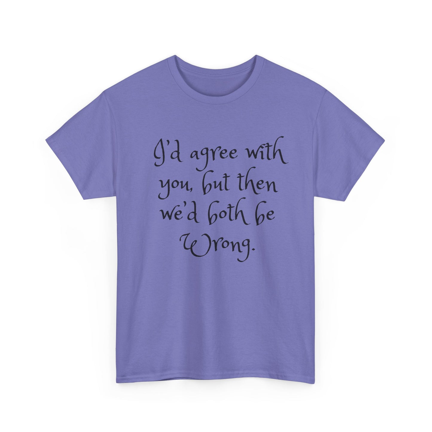 Unisex Cotton Tee - I'd Agree with You But Then We'd Both Be Wrong Shirt