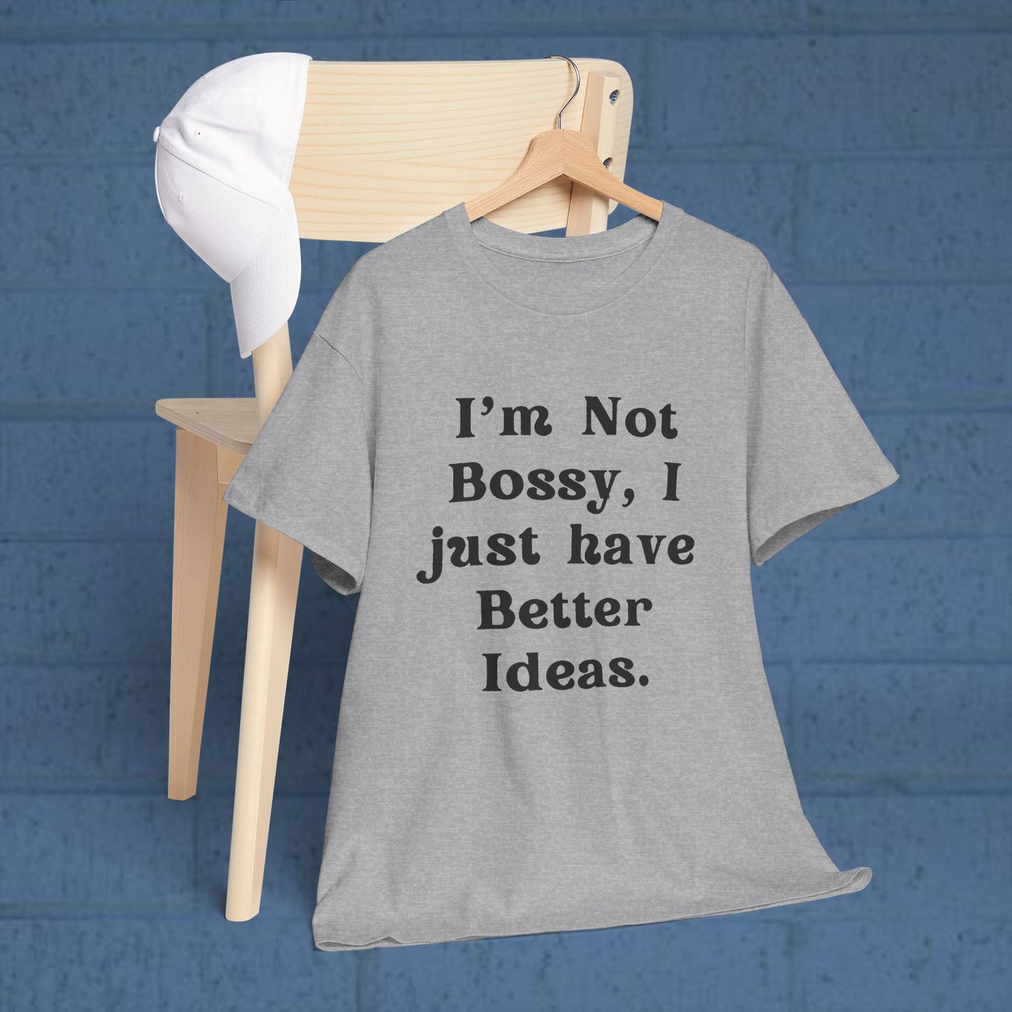 I’m not bossy, I just have better ideas - Sassy Cotton Tee