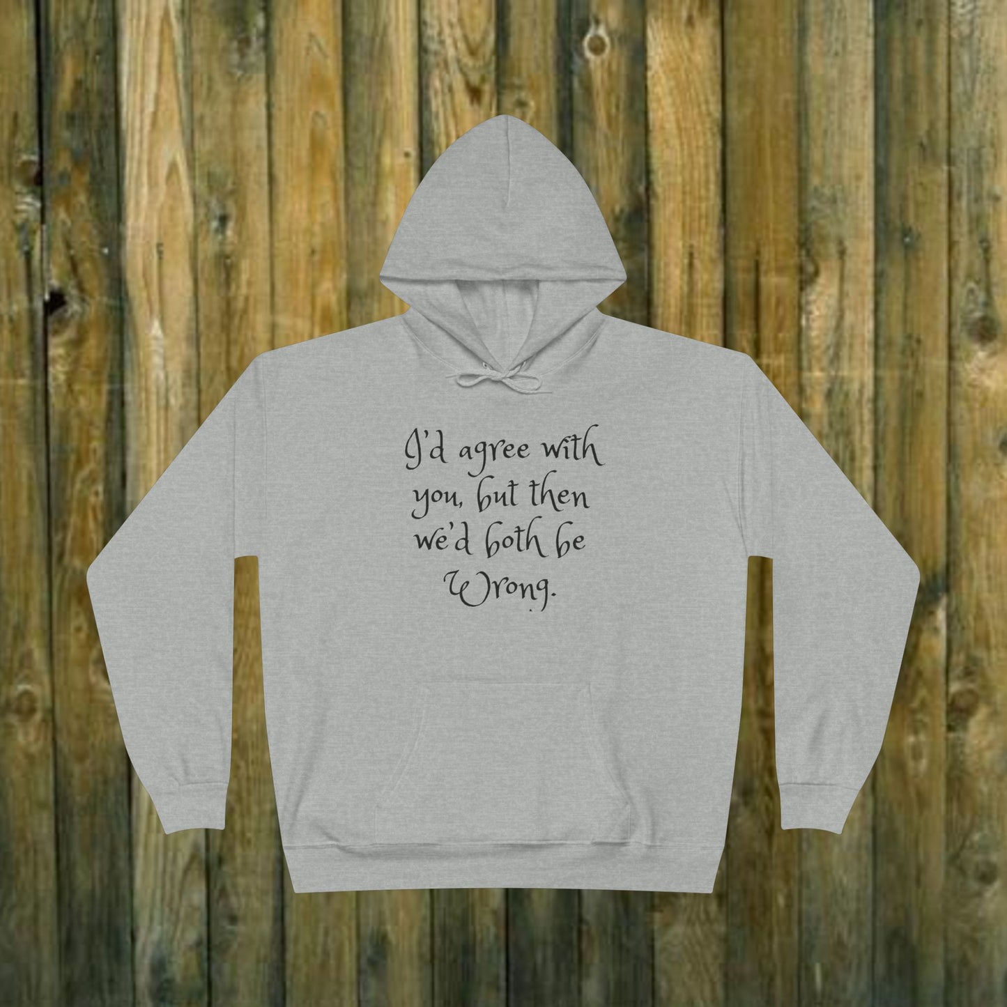 I'd Agree with You But Then We'd Both Be Wrong- Funny Quote Sassy Hoodie Sweatshirt