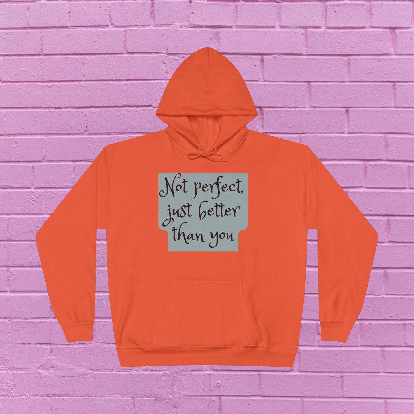 Not perfect just better than you - Sassy Hoodie - 8 Colors