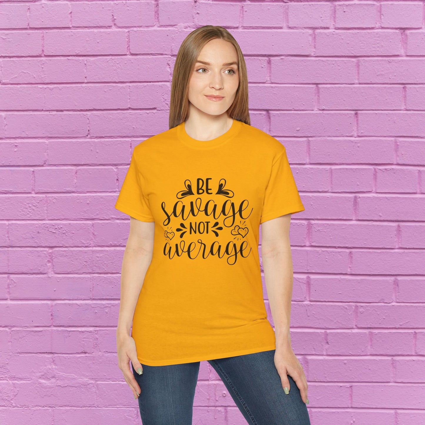 Be Savage Not Average - Sassy T-Shirt - 9 Colors