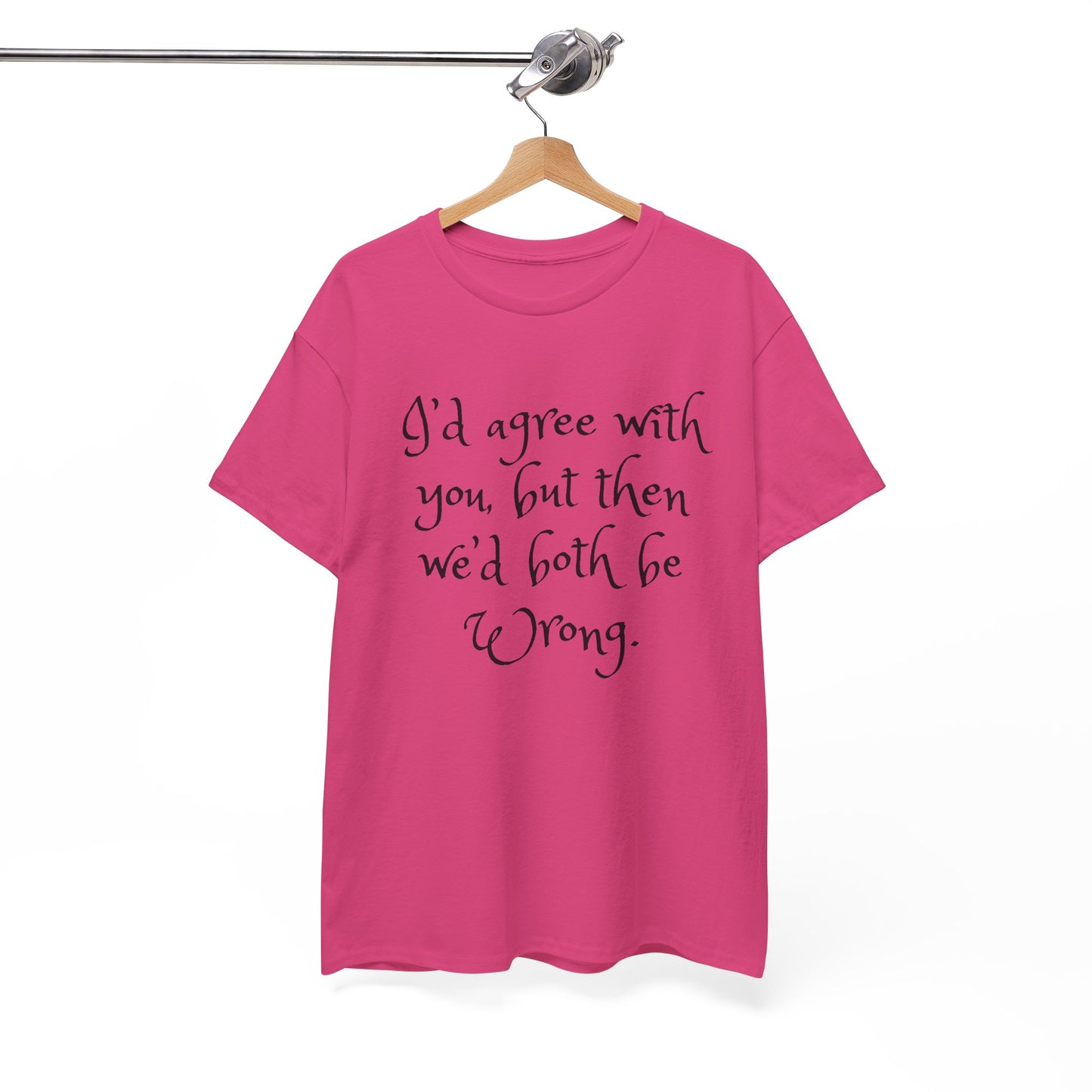 Unisex Cotton Tee - I'd Agree with You But Then We'd Both Be Wrong Shirt