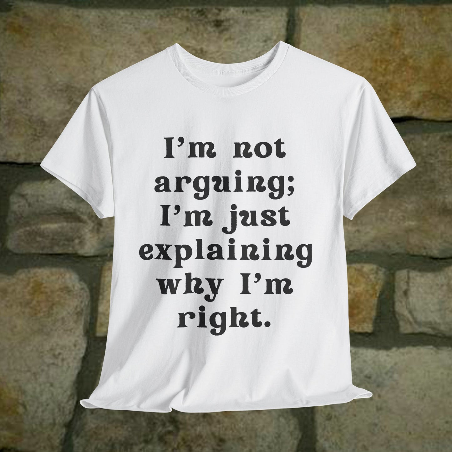 I’m not arguing; I’m just explaining why I’m right. - Sassy Cotton Tee