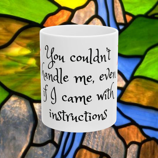 You Can’t Handle Me Ceramic Mug - 11oz & 15oz