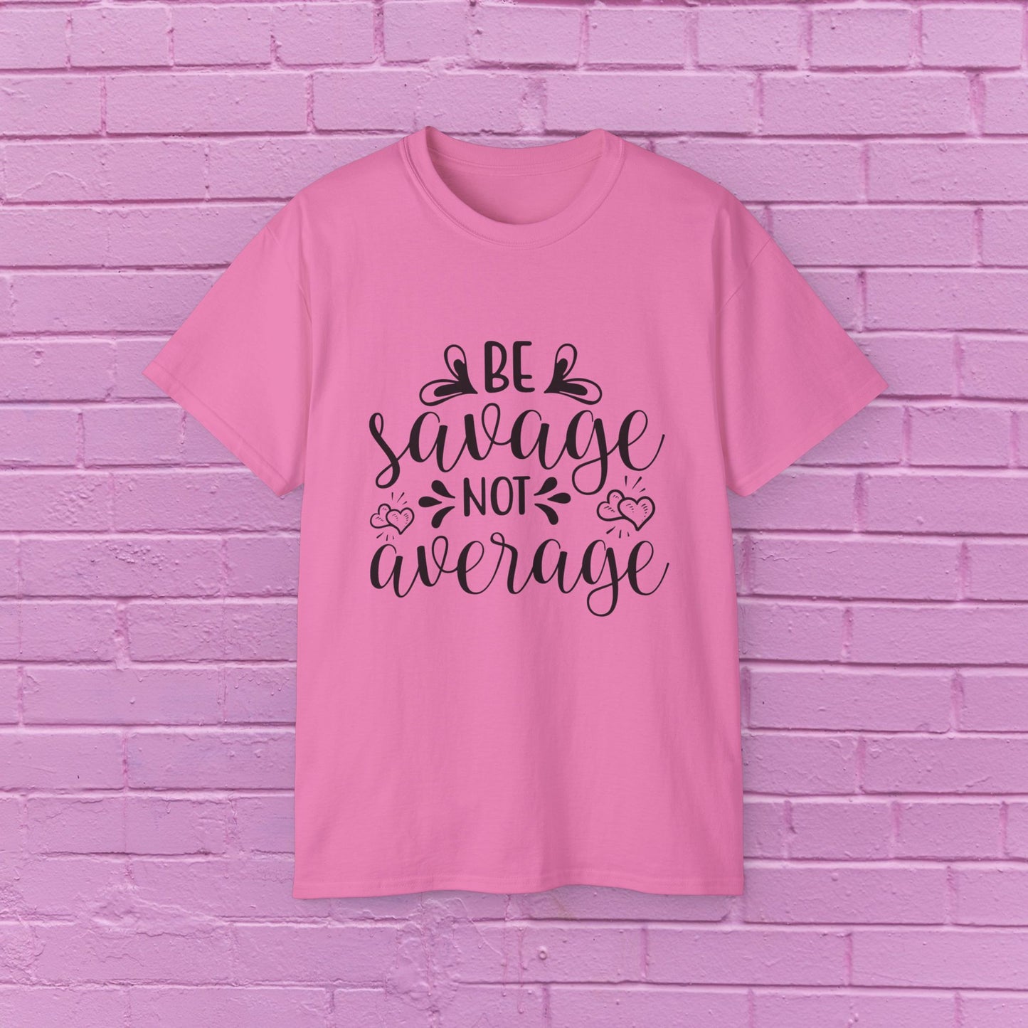 Be Savage Not Average - Sassy T-Shirt - 9 Colors