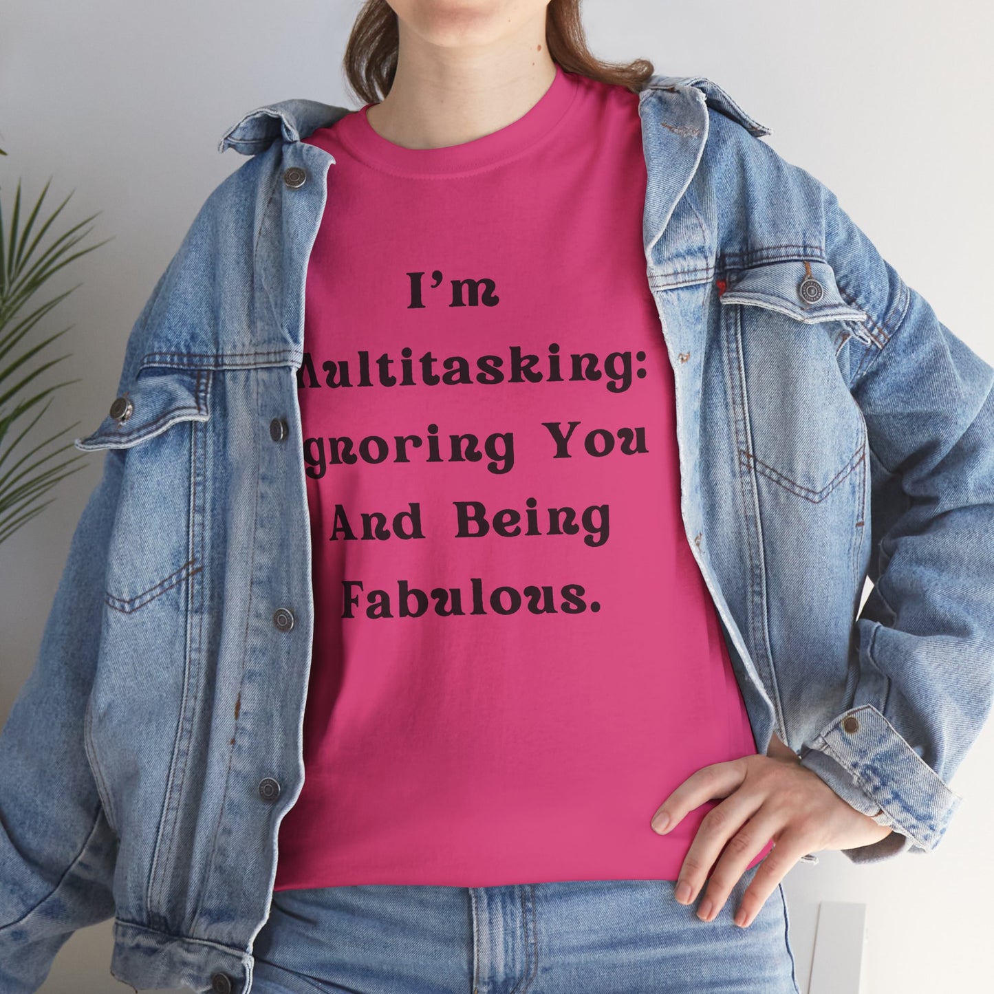 I’m multitasking: ignoring you and being fabulous- Sassy Cotton Tee