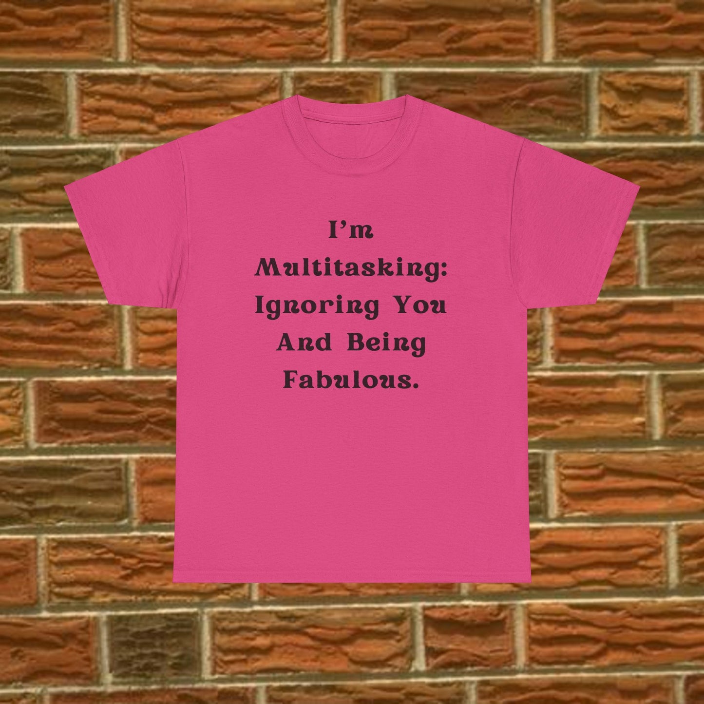 I’m multitasking: ignoring you and being fabulous- Sassy Cotton Tee